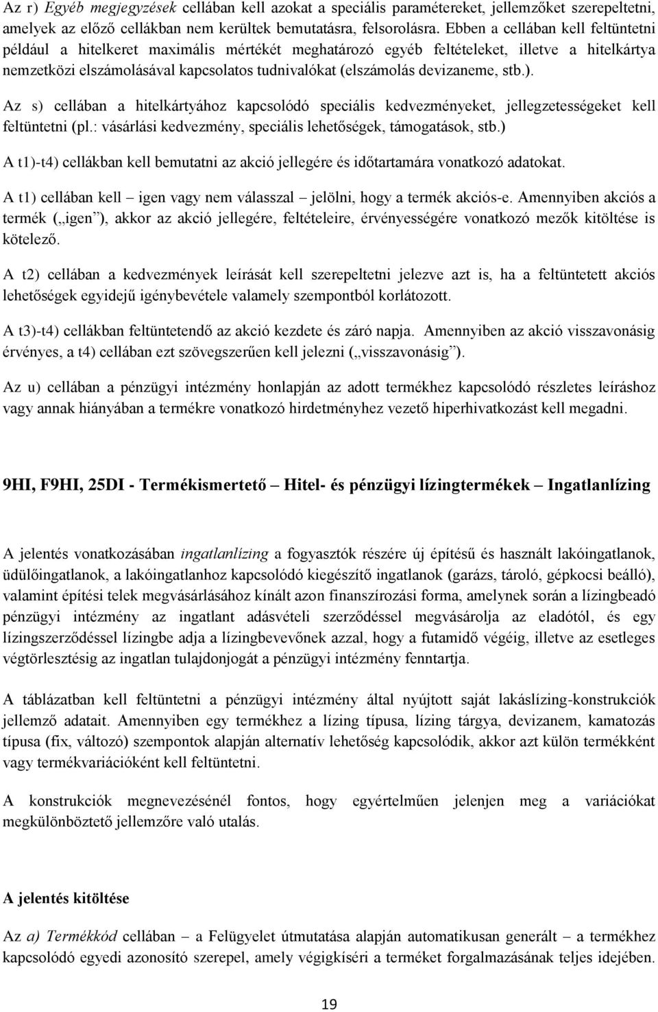 devizaneme, stb.). Az s) cellában a hitelkártyához kapcsolódó speciális kedvezményeket, jellegzetességeket kell feltüntetni (pl.: vásárlási kedvezmény, speciális lehetőségek, támogatások, stb.