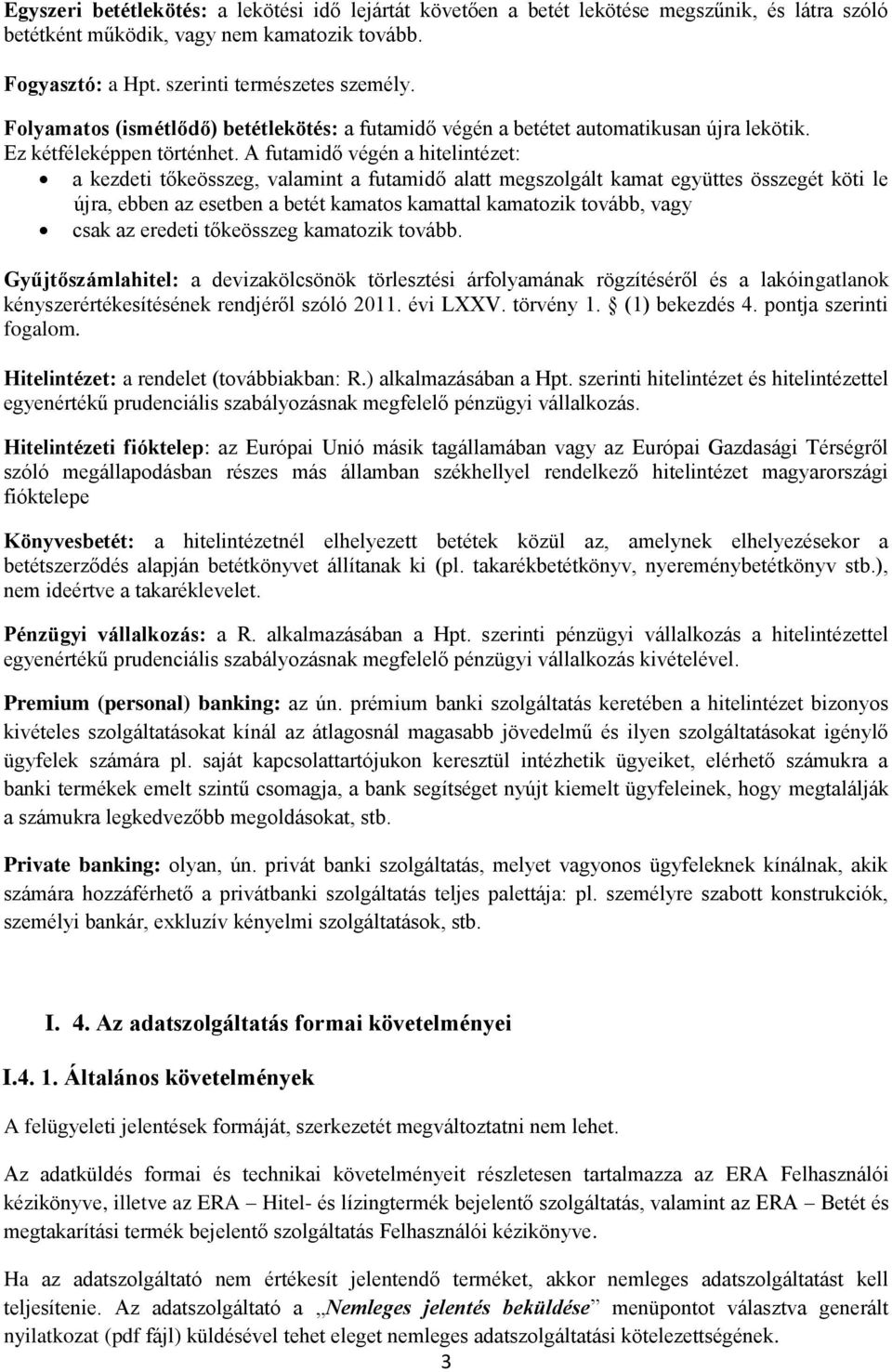 A futamidő végén a hitelintézet: a kezdeti tőkeösszeg, valamint a futamidő alatt megszolgált kamat együttes összegét köti le újra, ebben az esetben a betét kamatos kamattal kamatozik tovább, vagy