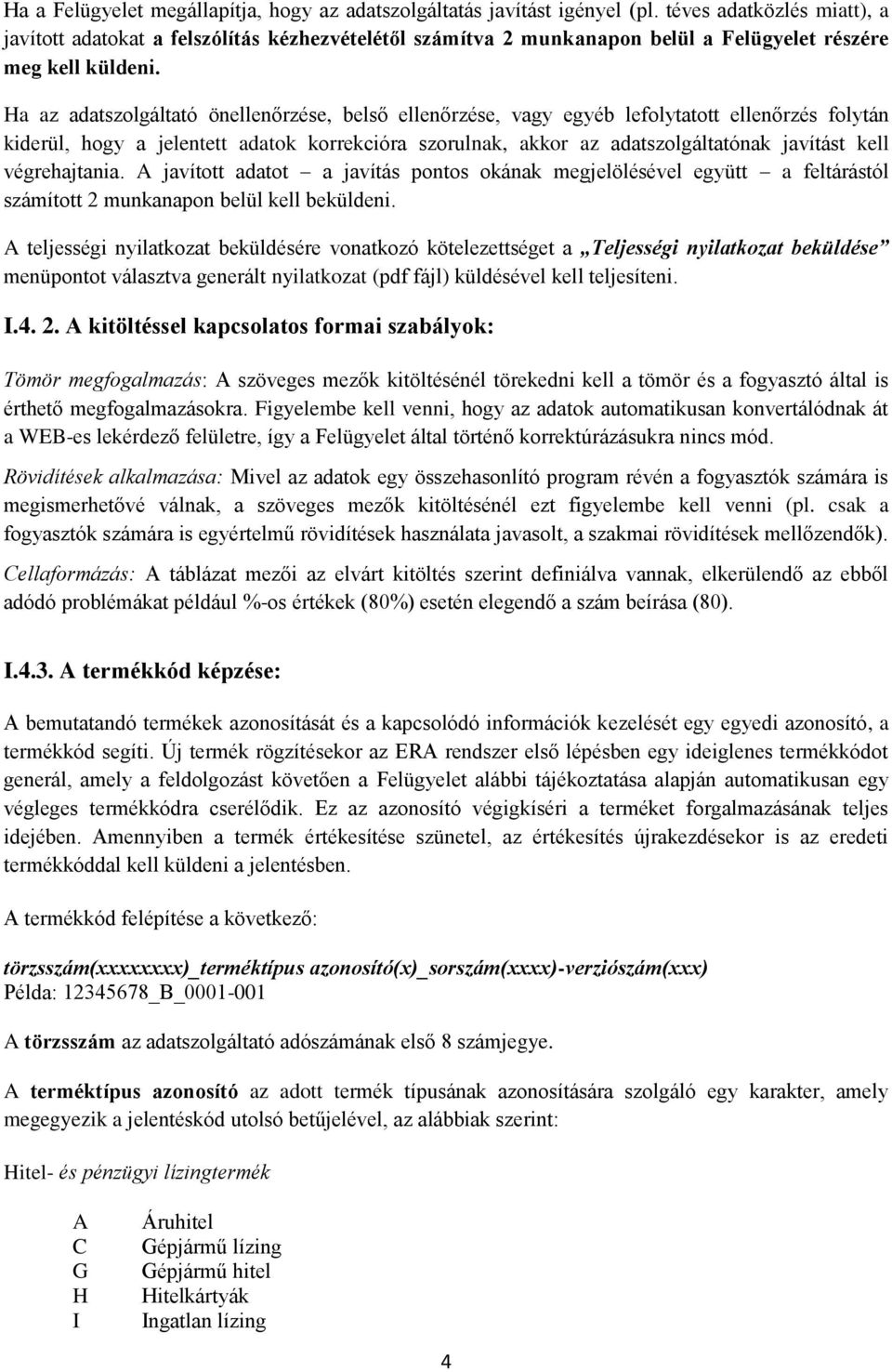 Ha az adatszolgáltató önellenőrzése, belső ellenőrzése, vagy egyéb lefolytatott ellenőrzés folytán kiderül, hogy a jelentett adatok korrekcióra szorulnak, akkor az adatszolgáltatónak javítást kell