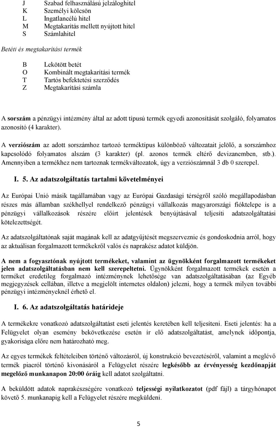 A verziószám az adott sorszámhoz tartozó terméktípus különböző változatait jelölő, a sorszámhoz kapcsolódó folyamatos alszám (3 karakter) 