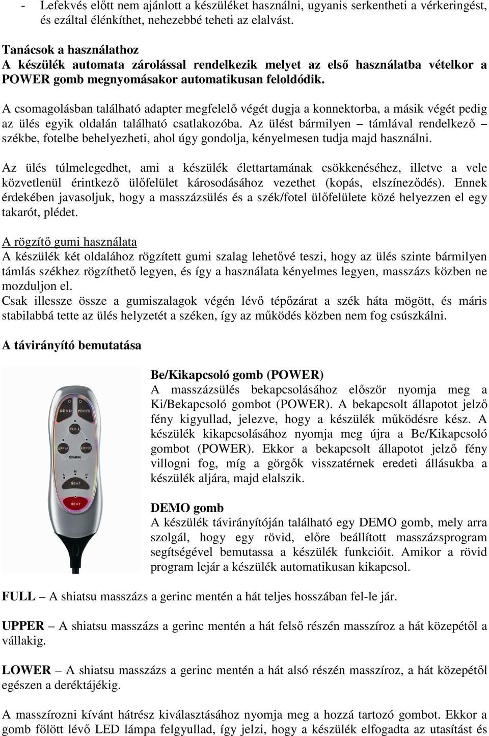 A csomagolásban található adapter megfelelő végét dugja a konnektorba, a másik végét pedig az ülés egyik oldalán található csatlakozóba.