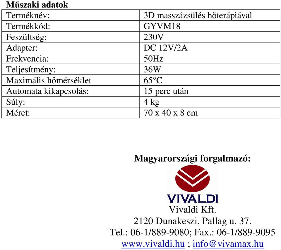 kikapcsolás: 15 perc után Súly: 4 kg Méret: 70 x 40 x 8 cm Magyarországi forgalmazó: Vivaldi