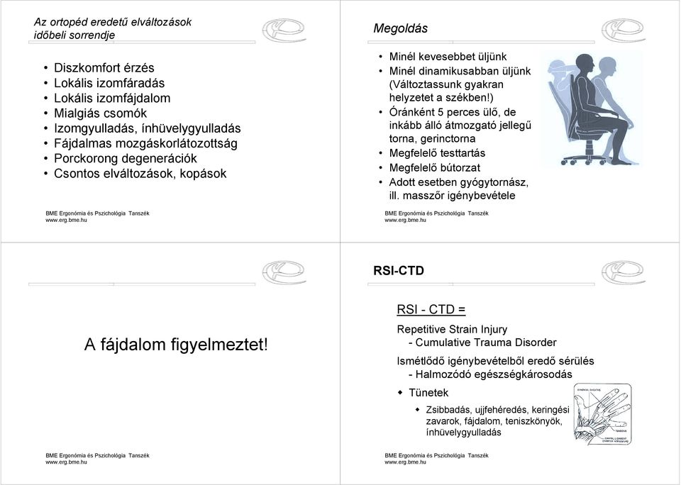 ) Óránként 5 perces ülő, de inkább álló átmozgató jellegű torna, gerinctorna Megfelelő testtartás Megfelelő bútorzat Adott esetben gyógytornász, ill.