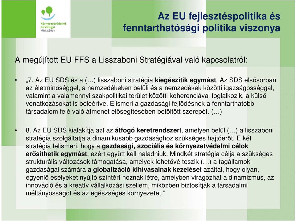 vonatkozásokat is beleértve. Elismeri a gazdasági fejlıdésnek a fenntarthatóbb társadalom felé való átmenet elısegítésében betöltött szerepét. ( ) 8.