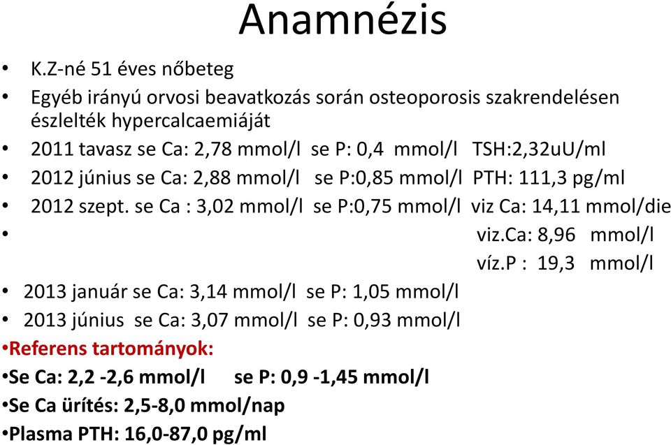 se P: 0,4 mmol/l TSH:2,32uU/ml 2012 június se Ca: 2,88 mmol/l se P:0,85 mmol/l PTH: 111,3 pg/ml 2012 szept.