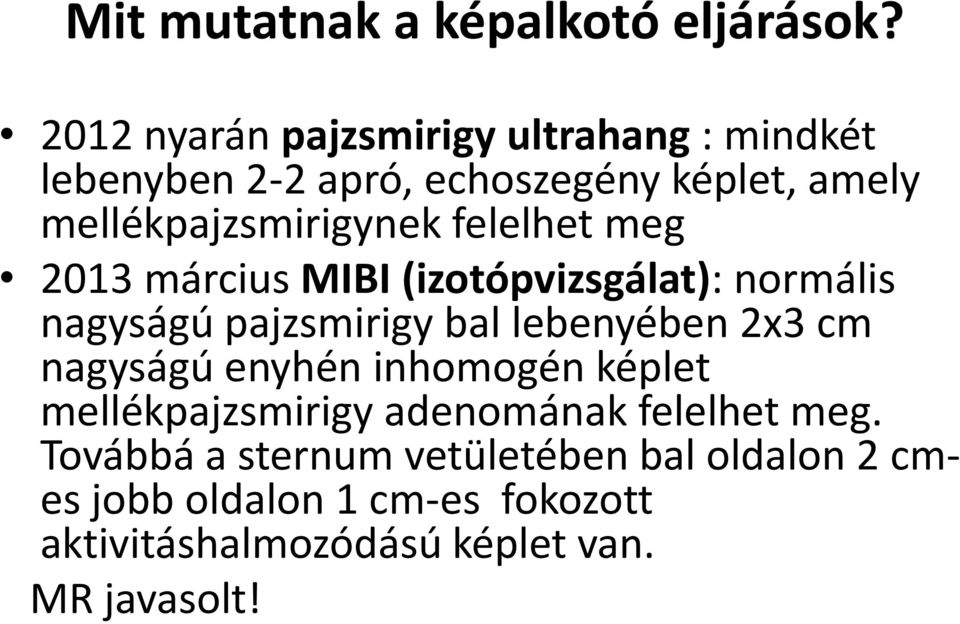 felelhet meg 2013 március MIBI (izotópvizsgálat): normális nagyságú pajzsmirigy bal lebenyében 2x3 cm nagyságú