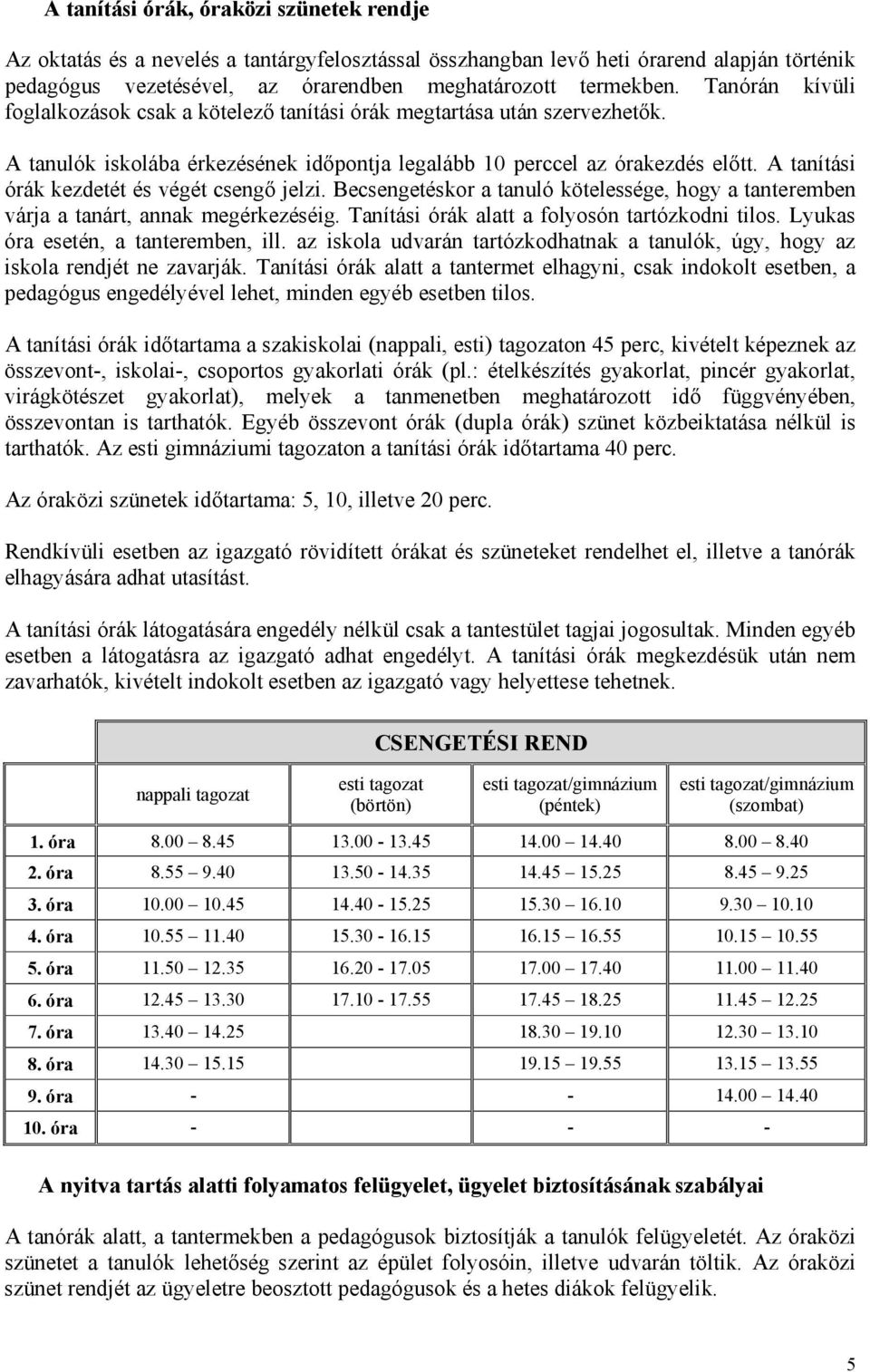 A tanítási órák kezdetét és végét csengő jelzi. Becsengetéskor a tanuló kötelessége, hogy a tanteremben várja a tanárt, annak megérkezéséig. Tanítási órák alatt a folyosón tartózkodni tilos.