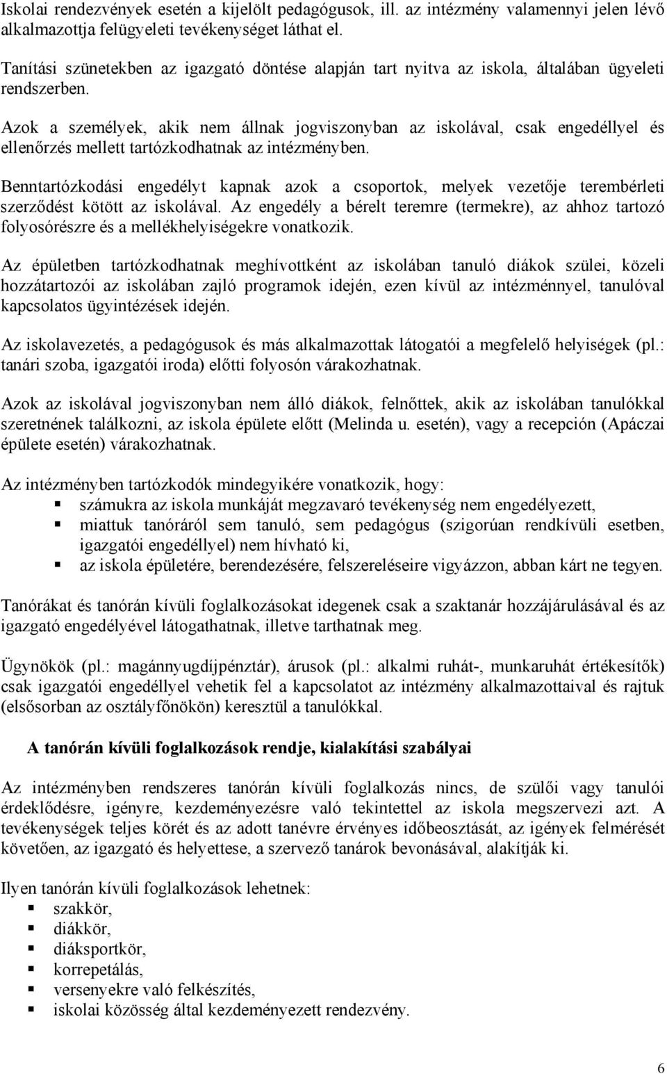 Azok a személyek, akik nem állnak jogviszonyban az iskolával, csak engedéllyel és ellenőrzés mellett tartózkodhatnak az intézményben.