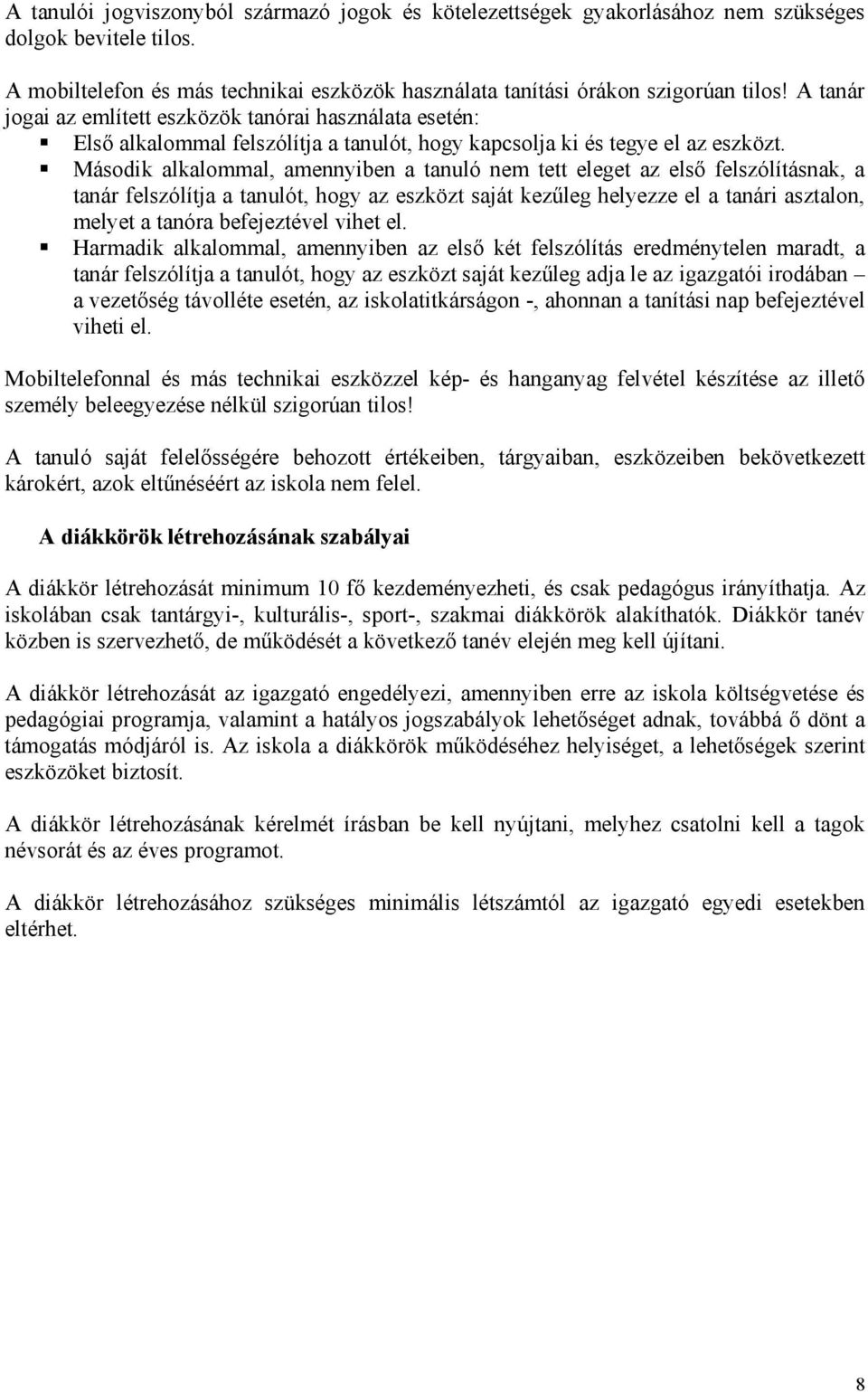 Második alkalommal, amennyiben a tanuló nem tett eleget az első felszólításnak, a tanár felszólítja a tanulót, hogy az eszközt saját kezűleg helyezze el a tanári asztalon, melyet a tanóra