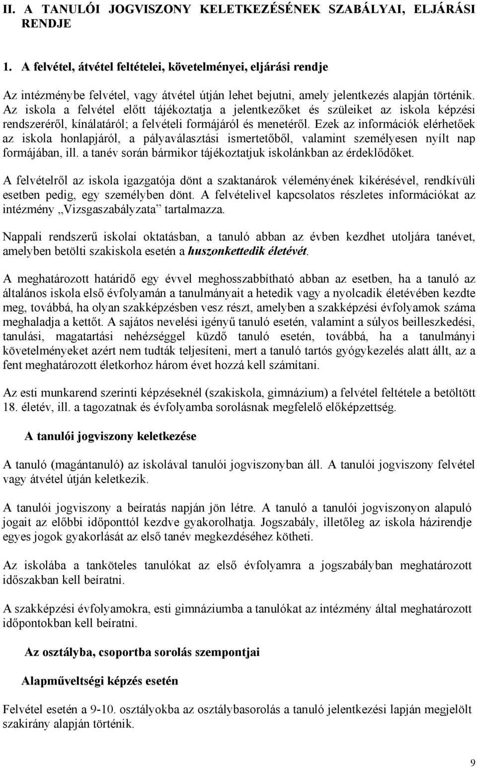 Az iskola a felvétel előtt tájékoztatja a jelentkezőket és szüleiket az iskola képzési rendszeréről, kínálatáról; a felvételi formájáról és menetéről.