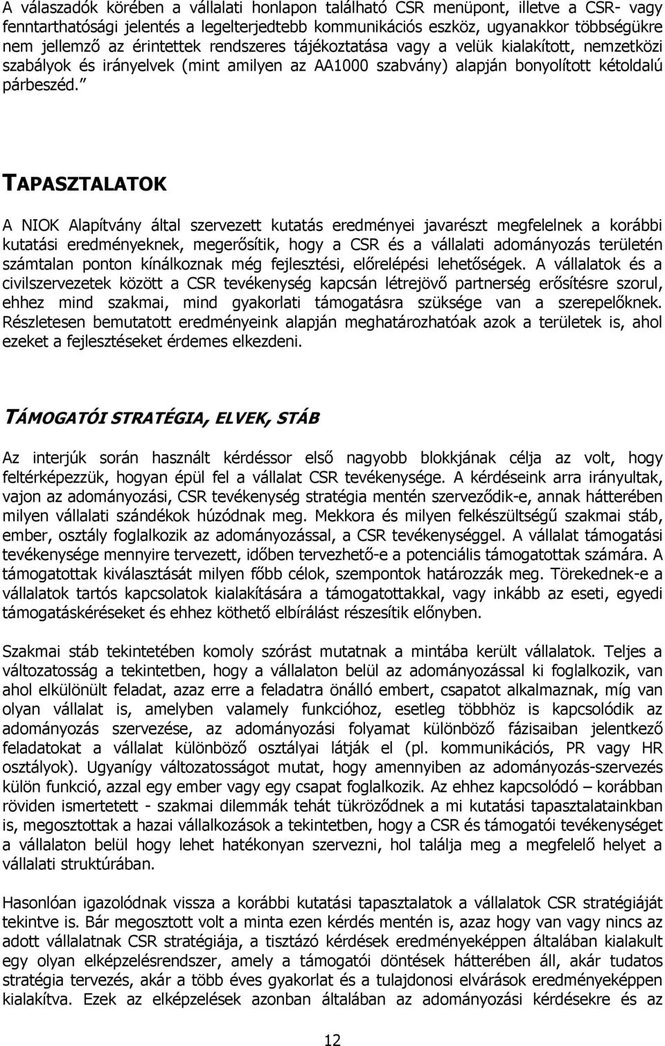 TAPASZTALATOK A NIOK Alapítvány által szervezett kutatás eredményei javarészt megfelelnek a korábbi kutatási eredményeknek, megerősítik, hogy a CSR és a vállalati adományozás területén számtalan