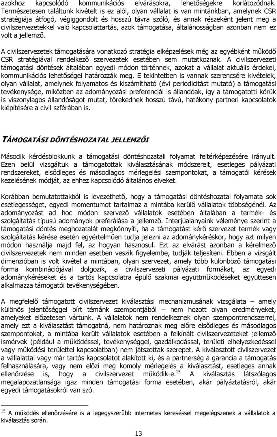 való kapcsolattartás, azok támogatása, általánosságban azonban nem ez volt a jellemző.