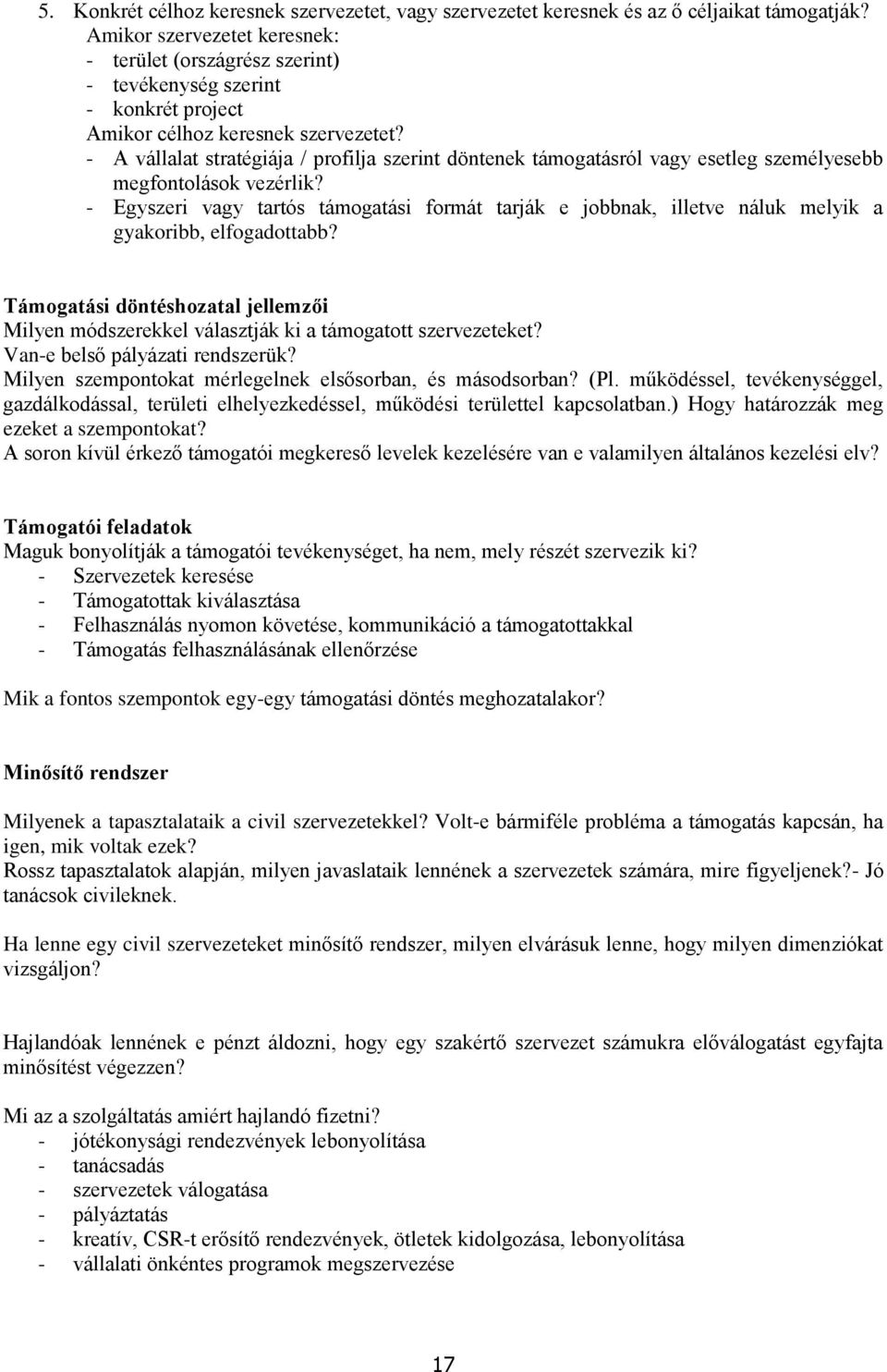 - A vállalat stratégiája / profilja szerint döntenek támogatásról vagy esetleg személyesebb megfontolások vezérlik?