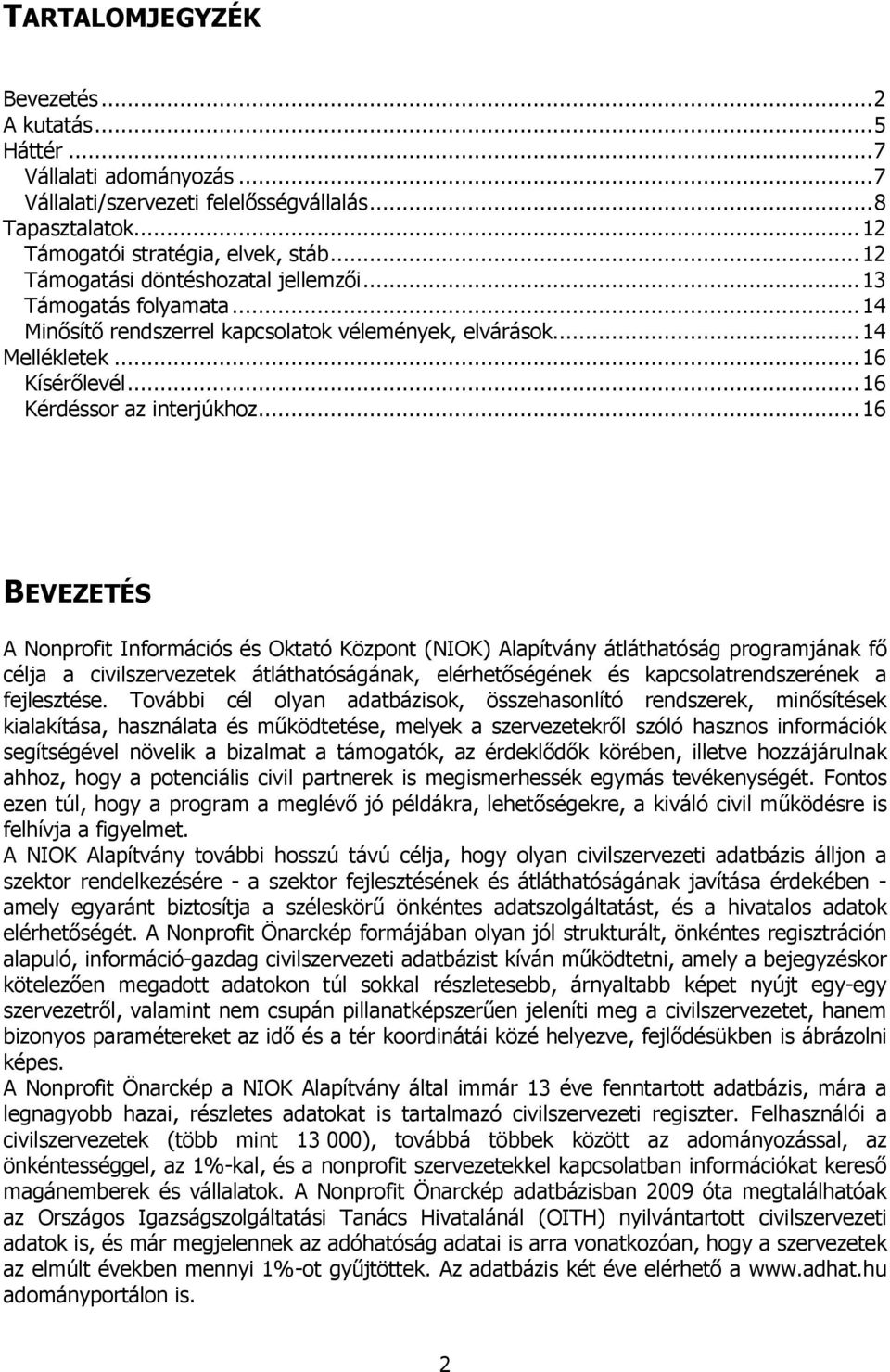 .. 16 BEVEZETÉS A Nonprofit Információs és Oktató Központ (NIOK) Alapítvány átláthatóság programjának fő célja a civilszervezetek átláthatóságának, elérhetőségének és kapcsolatrendszerének a
