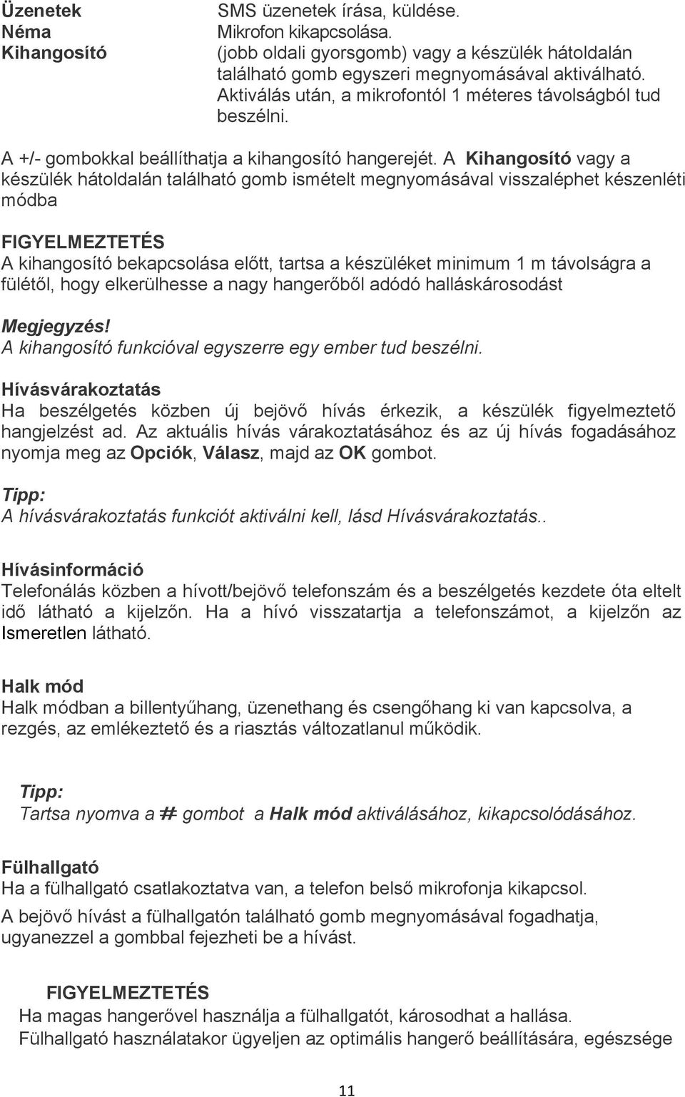 A Kihangosító vagy a készülék hátoldalán található gomb ismételt megnyomásával visszaléphet készenléti módba FIGYELMEZTETÉS A kihangosító bekapcsolása előtt, tartsa a készüléket minimum 1 m