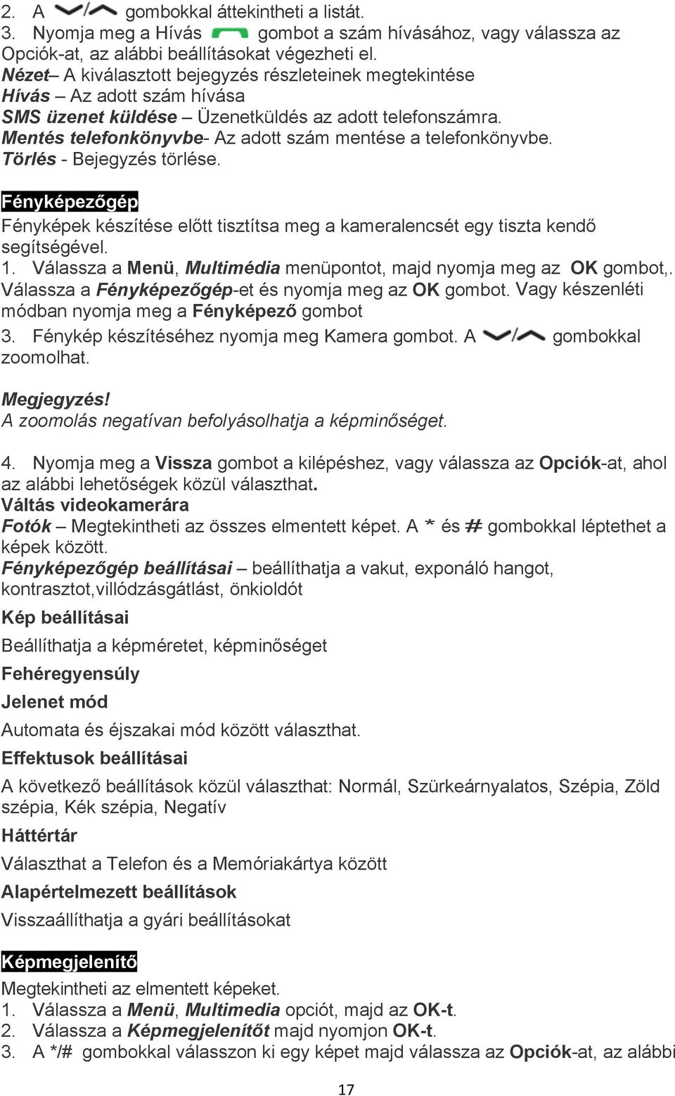 Mentés telefonkönyvbe- Az adott szám mentése a telefonkönyvbe. Törlés - Bejegyzés törlése. Fényképezőgép Fényképek készítése előtt tisztítsa meg a kameralencsét egy tiszta kendő segítségével. 1.