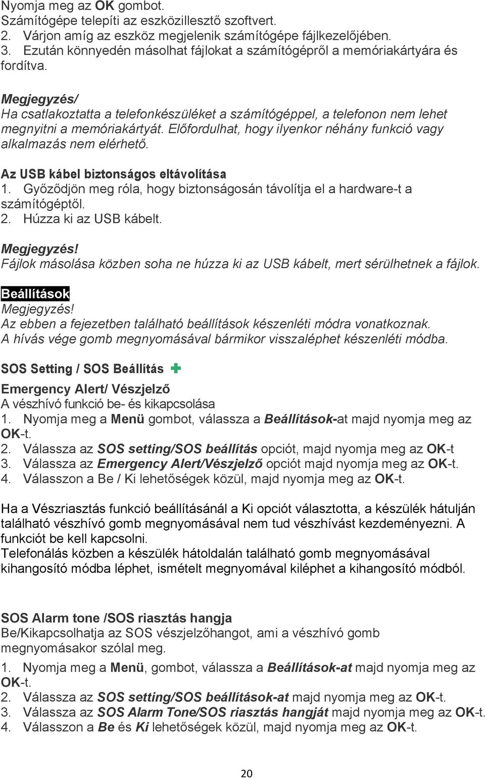 Előfordulhat, hogy ilyenkor néhány funkció vagy alkalmazás nem elérhető. Az USB kábel biztonságos eltávolítása 1. Győződjön meg róla, hogy biztonságosán távolítja el a hardware-t a számítógéptől. 2.