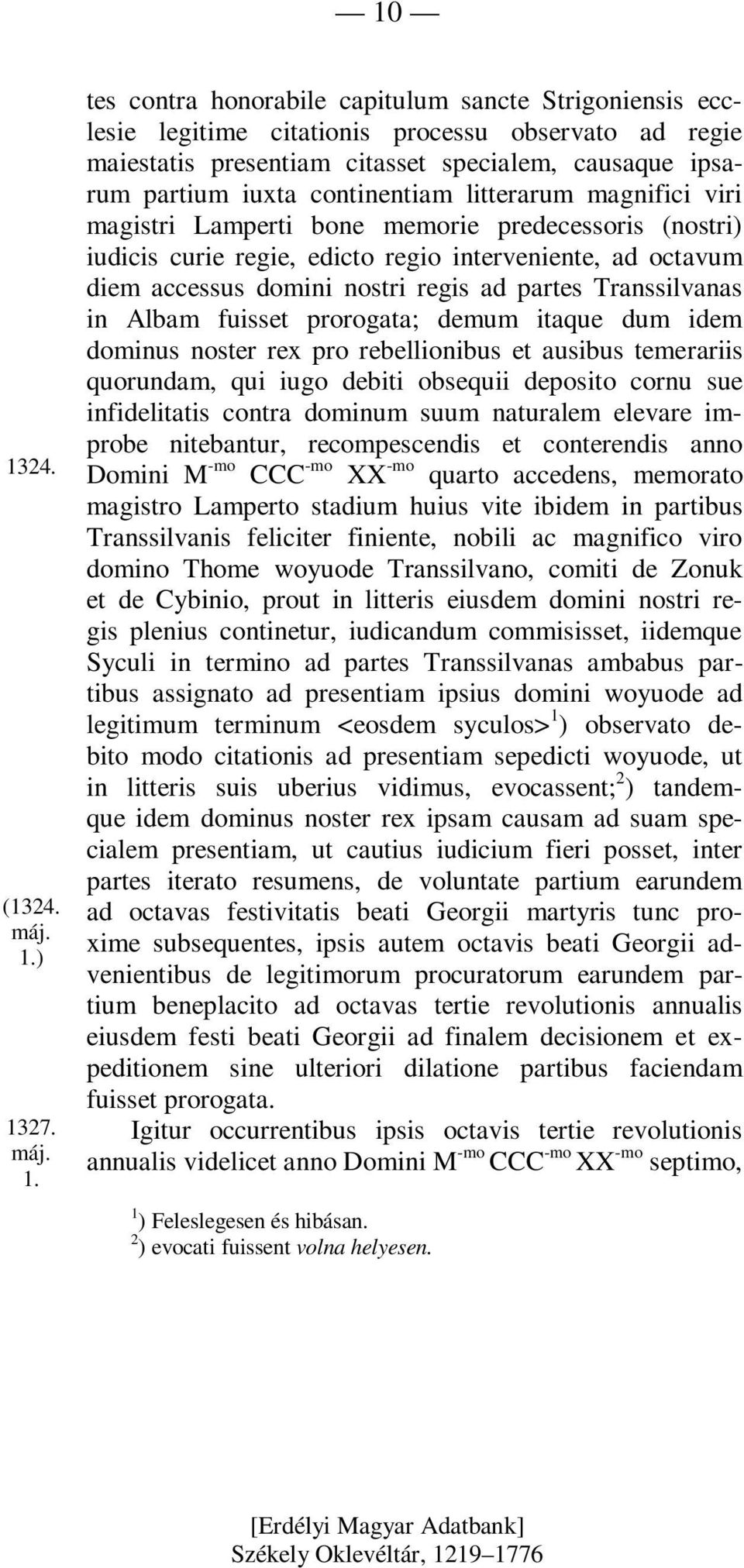 nostri regis ad partes Transsilvanas in Albam fuisset prorogata; demum itaque dum idem dominus noster rex pro rebellionibus et ausibus temerariis quorundam, qui iugo debiti obsequii deposito cornu