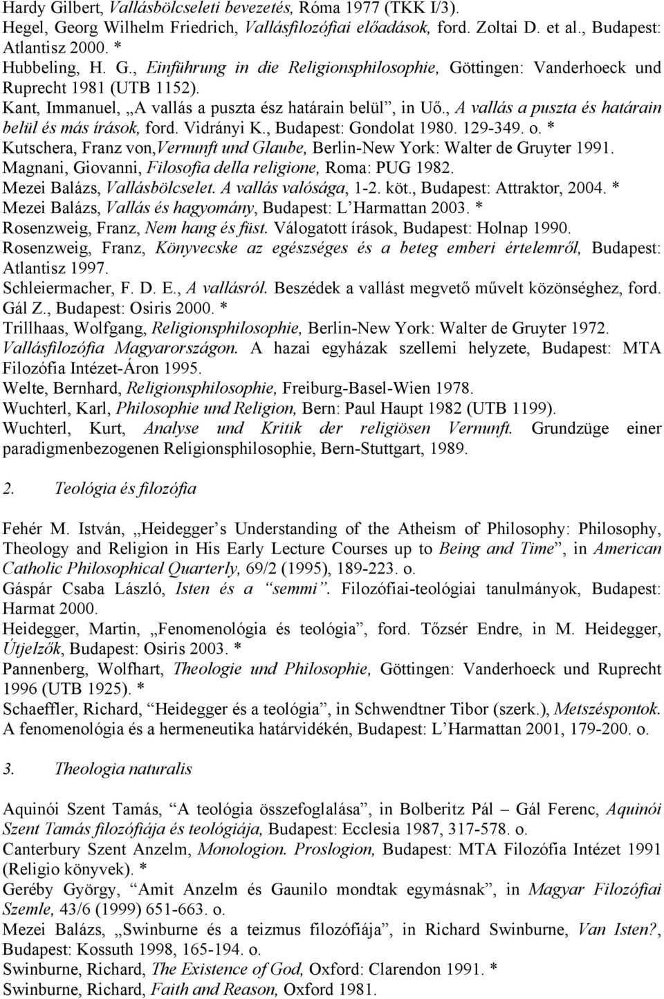 * Kutschera, Franz von,vernunft und Glaube, Berlin-New York: Walter de Gruyter 1991. Magnani, Giovanni, Filosofia della religione, Roma: PUG 1982. Mezei Balázs, Vallásbölcselet.