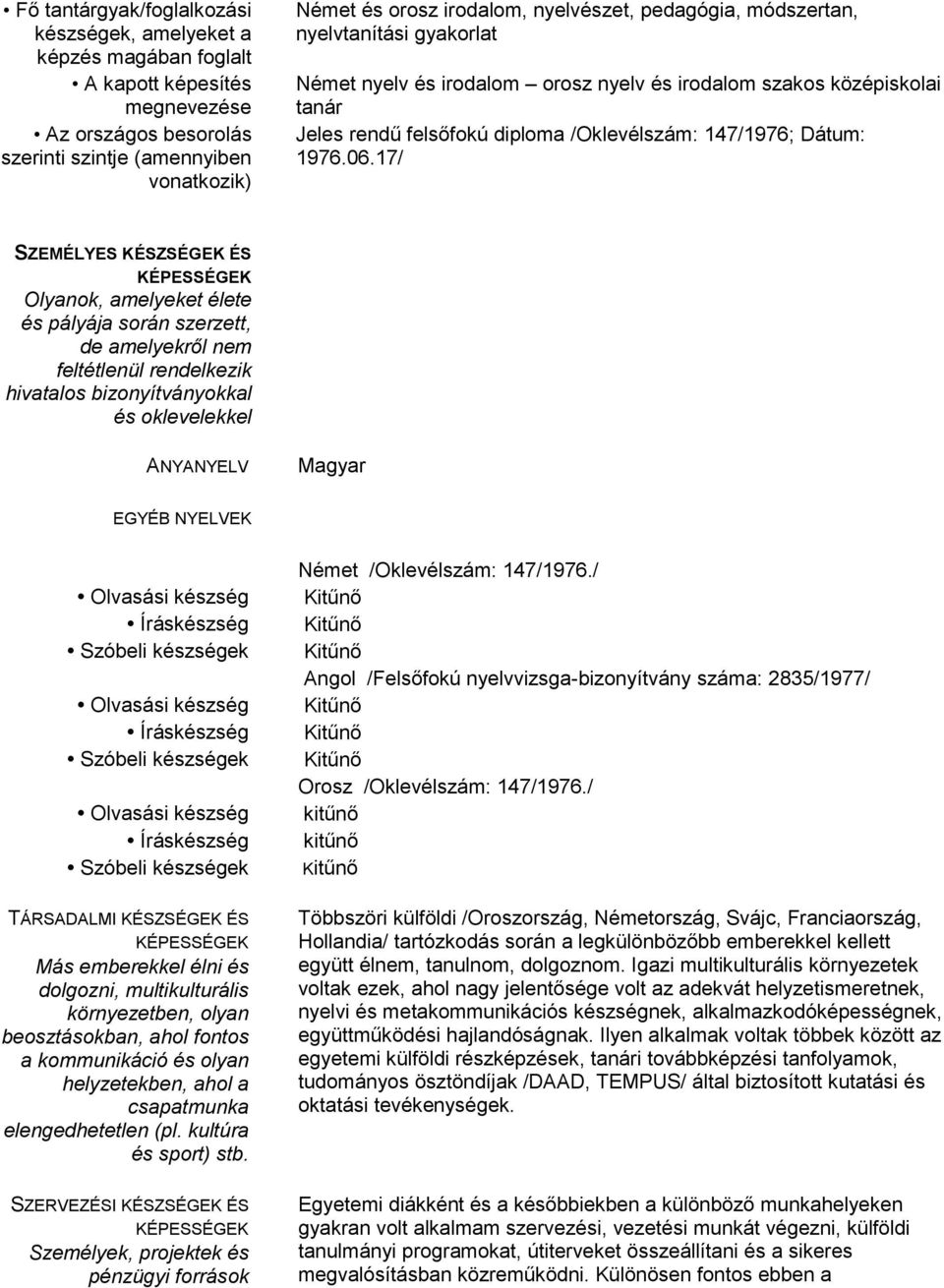 06.17/ SZEMÉLYES KÉSZSÉGEK ÉS Olyanok, amelyeket élete és pályája során szerzett, de amelyekről nem feltétlenül rendelkezik hivatalos bizonyítványokkal és oklevelekkel ANYANYELV Magyar EGYÉB NYELVEK