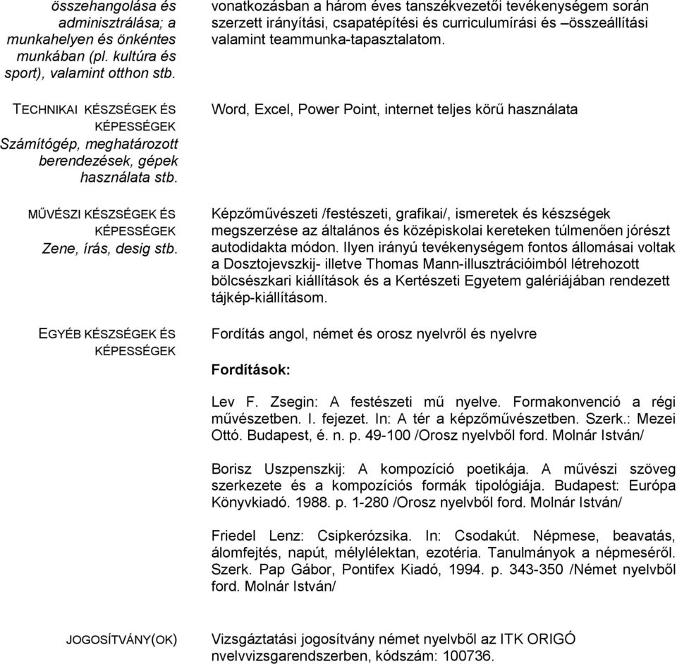 EGYÉB KÉSZSÉGEK ÉS vonatkozásban a három éves tanszékvezetői tevékenységem során szerzett irányítási, csapatépítési és curriculumírási és összeállítási valamint teammunka-tapasztalatom.