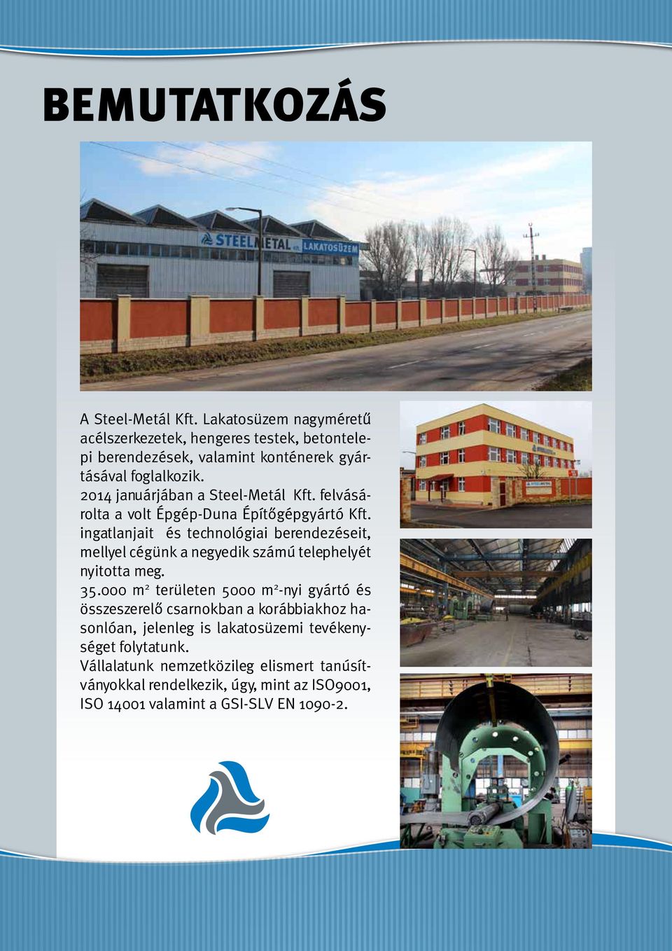 2014 januárjában a Steel-Metál Kft. felvásárolta a volt Épgép-Duna Építôgépgyártó Kft.