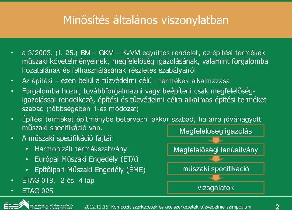 belül a tűzvédelmi célú - termékek alkalmazása Forgalomba hozni, továbbforgalmazni vagy beépíteni csak megfelelőségigazolással rendelkező, építési és tűzvédelmi célra alkalmas építési terméket szabad