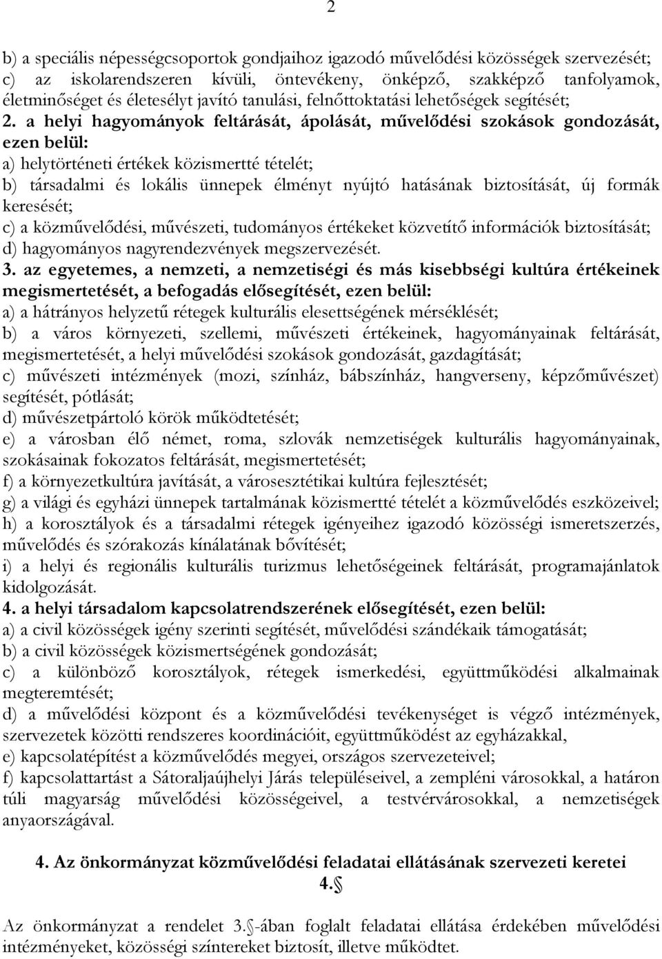 a helyi hagyományok feltárását, ápolását, művelődési szokások gondozását, ezen belül: a) helytörténeti értékek közismertté tételét; b) társadalmi és lokális ünnepek élményt nyújtó hatásának