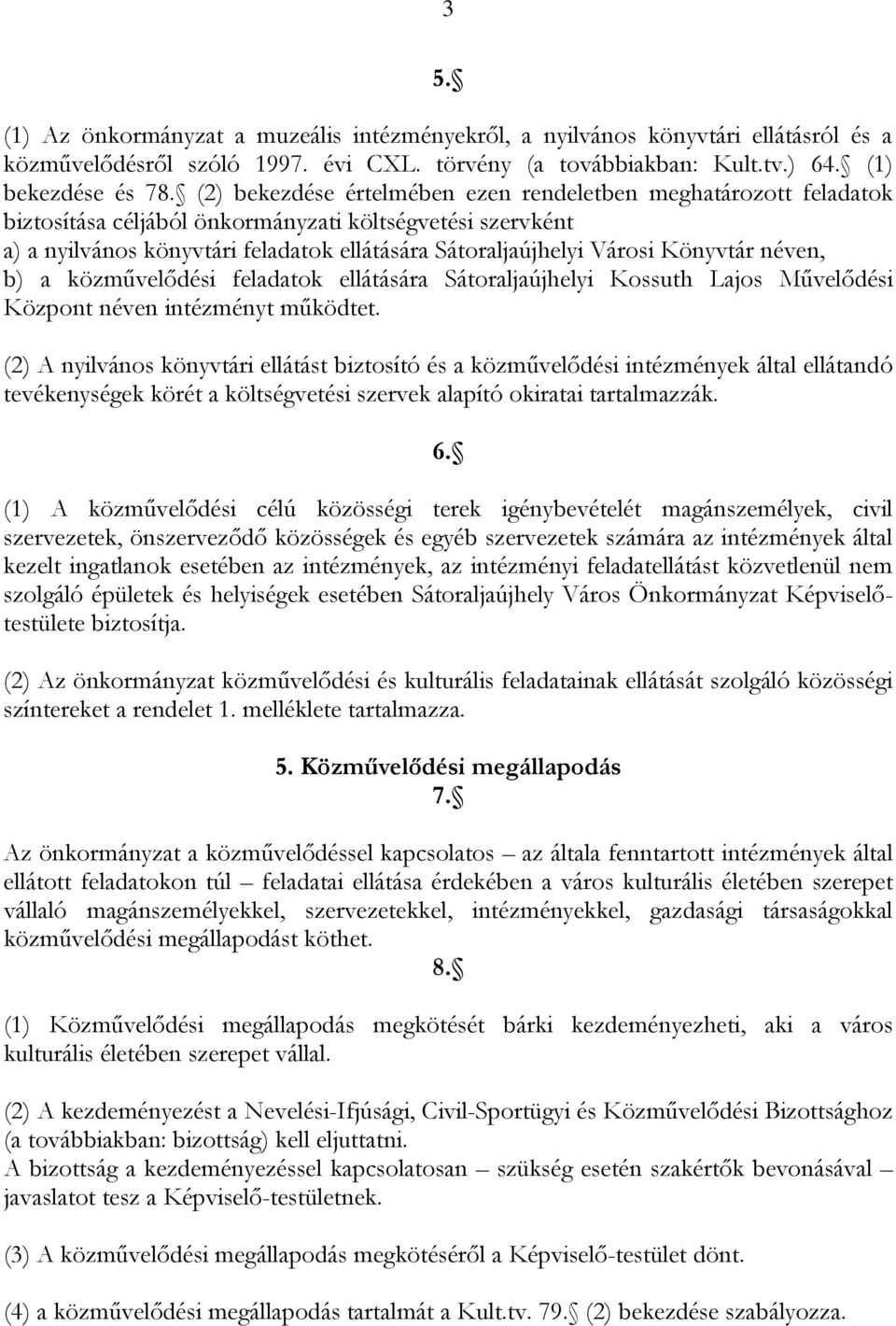 Könyvtár néven, b) a közművelődési feladatok ellátására Sátoraljaújhelyi Kossuth Lajos Művelődési Központ néven intézményt működtet.