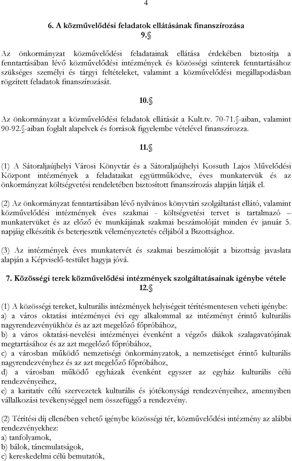 feltételeket, valamint a közművelődési megállapodásban rögzített feladatok finanszírozását. 10. Az önkormányzat a közművelődési feladatok ellátását a Kult.tv. 70-71. -aiban, valamint 90-92.