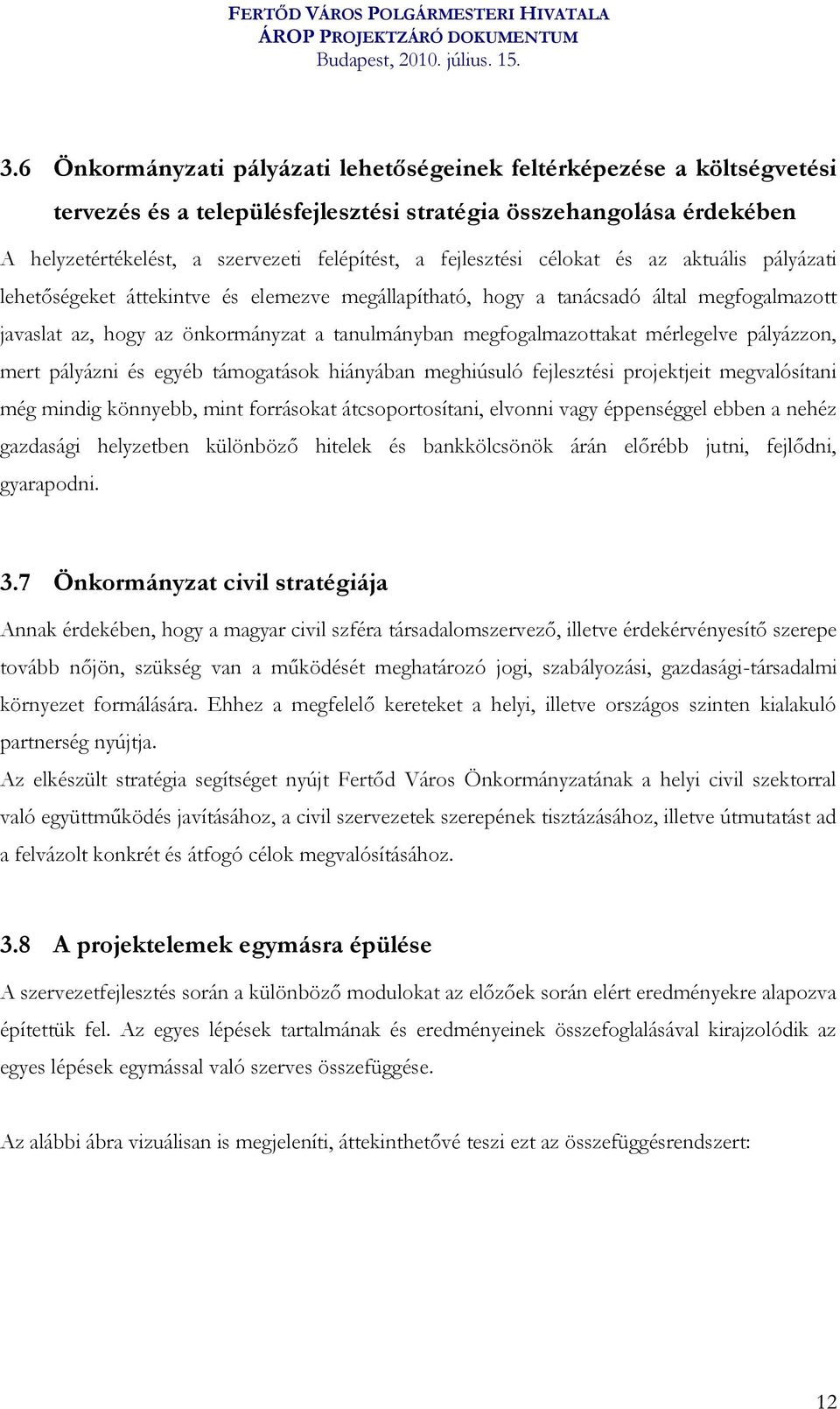 megfogalmazottakat mérlegelve pályázzon, mert pályázni és egyéb támogatások hiányában meghiúsuló fejlesztési projektjeit megvalósítani még mindig könnyebb, mint forrásokat átcsoportosítani, elvonni