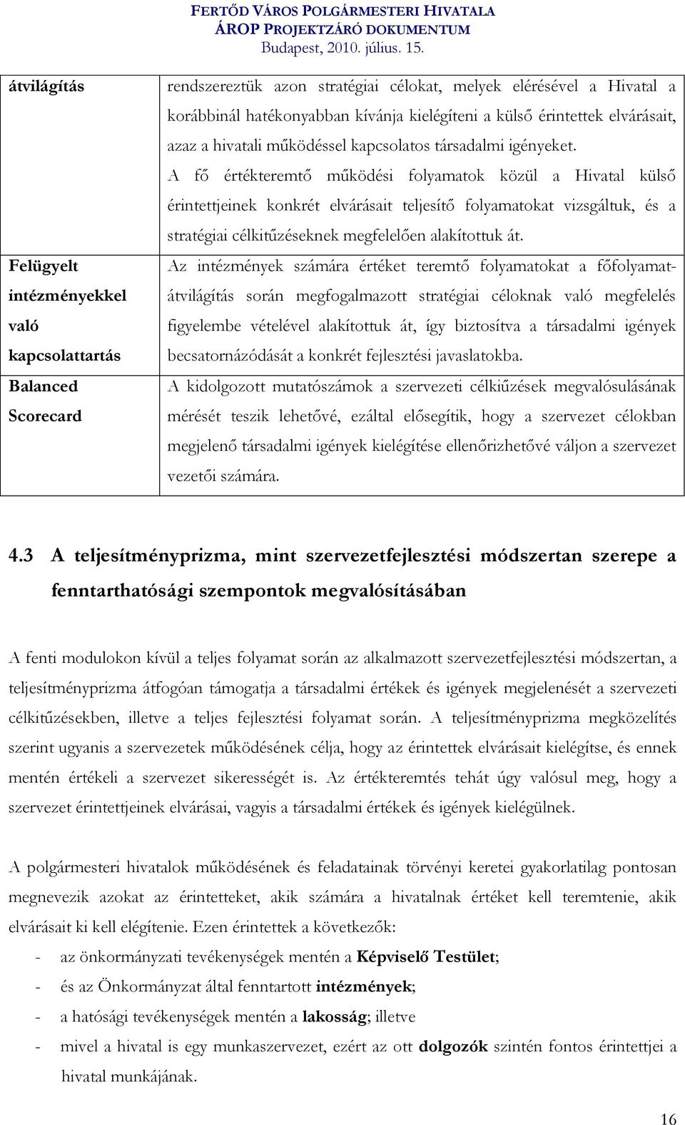 A fő értékteremtő működési folyamatok közül a Hivatal külső érintettjeinek konkrét elvárásait teljesítő folyamatokat vizsgáltuk, és a stratégiai célkitűzéseknek megfelelően alakítottuk át.