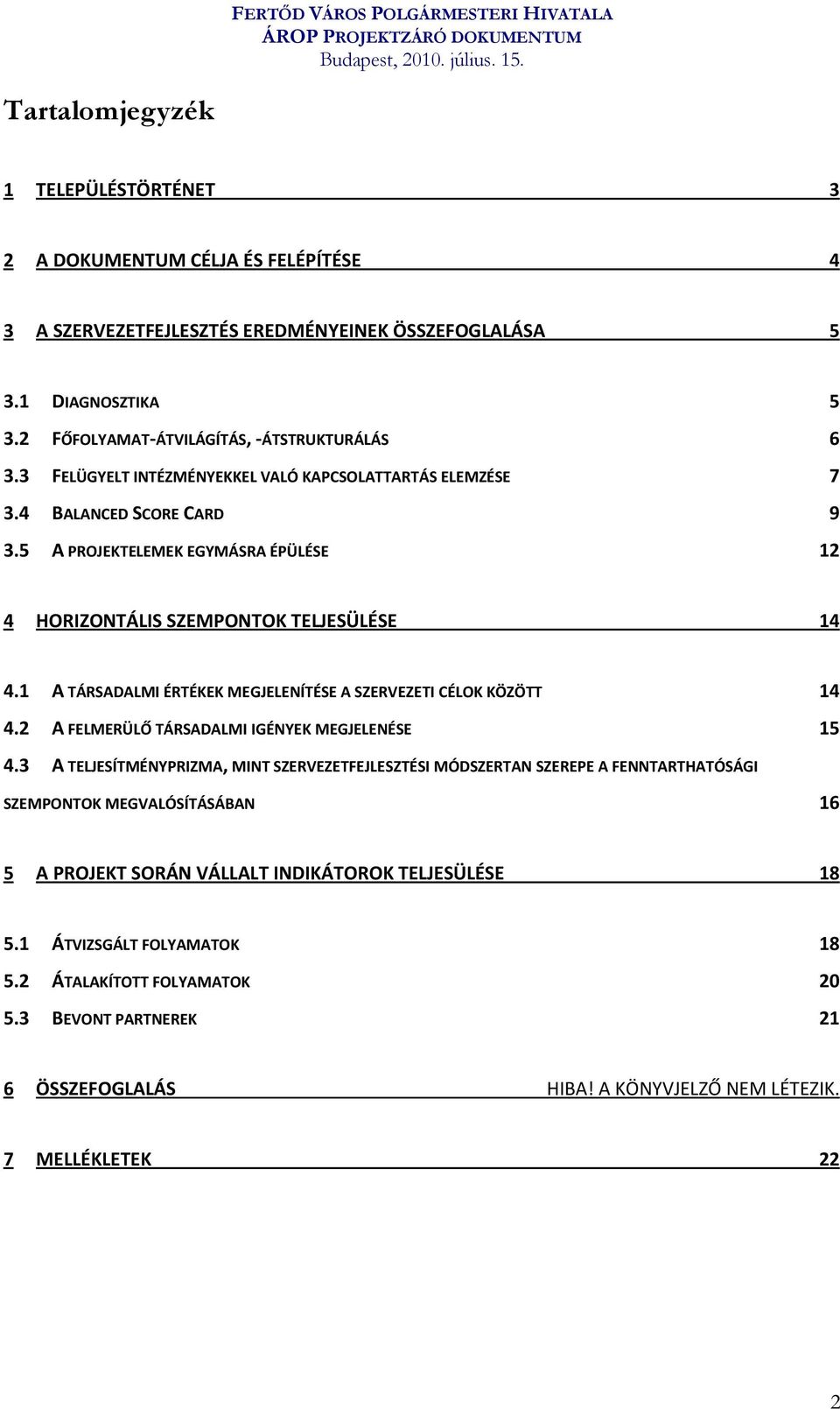 1 A TÁRSADALMI ÉRTÉKEK MEGJELENÍTÉSE A SZERVEZETI CÉLOK KÖZÖTT 14 4.2 A FELMERÜLŐ TÁRSADALMI IGÉNYEK MEGJELENÉSE 15 4.