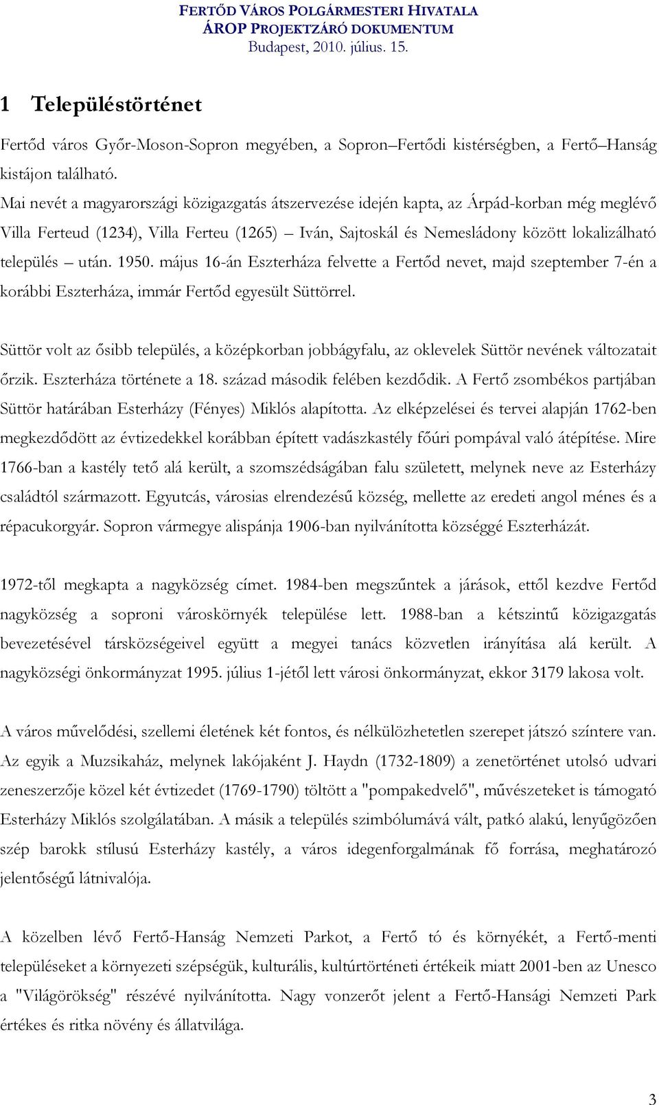 után. 1950. május 16-án Eszterháza felvette a Fertőd nevet, majd szeptember 7-én a korábbi Eszterháza, immár Fertőd egyesült Süttörrel.