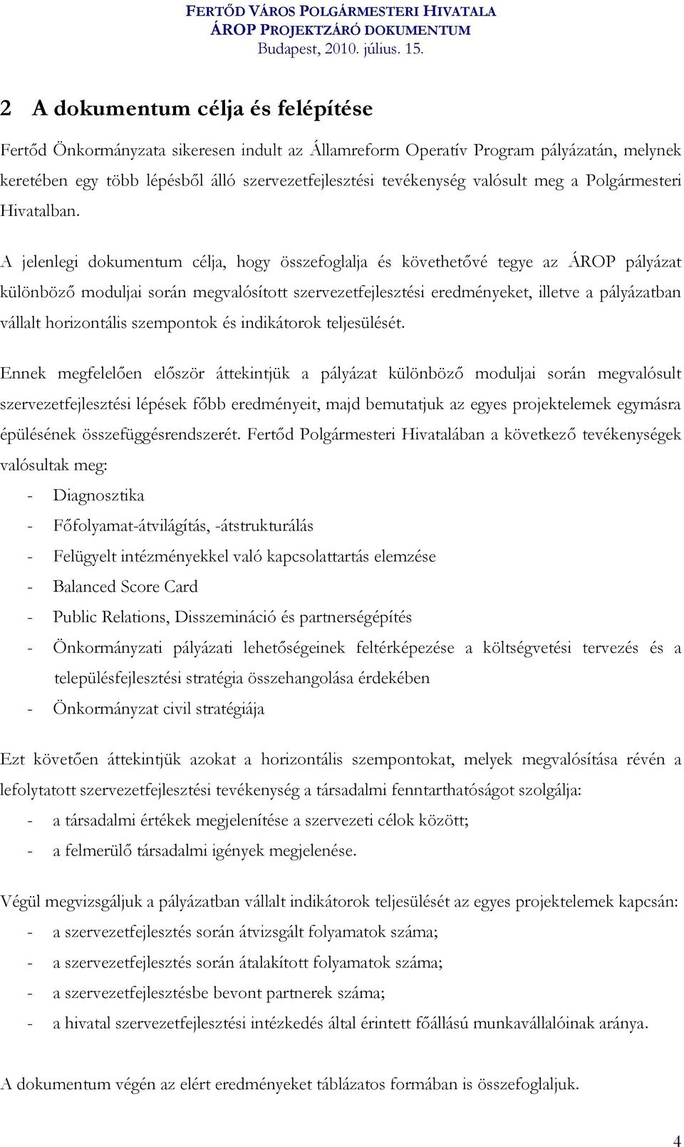 A jelenlegi dokumentum célja, hogy összefoglalja és követhetővé tegye az ÁROP pályázat különböző moduljai során megvalósított szervezetfejlesztési eredményeket, illetve a pályázatban vállalt