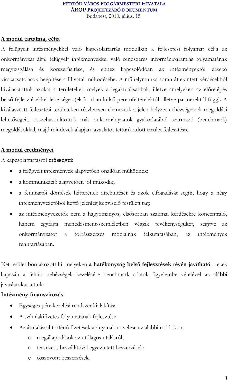 A műhelymunka során áttekintett kérdésekből kiválasztottuk azokat a területeket, melyek a legaktuálisabbak, illetve amelyeken az előrelépés belső fejlesztésekkel lehetséges (elsősorban külső