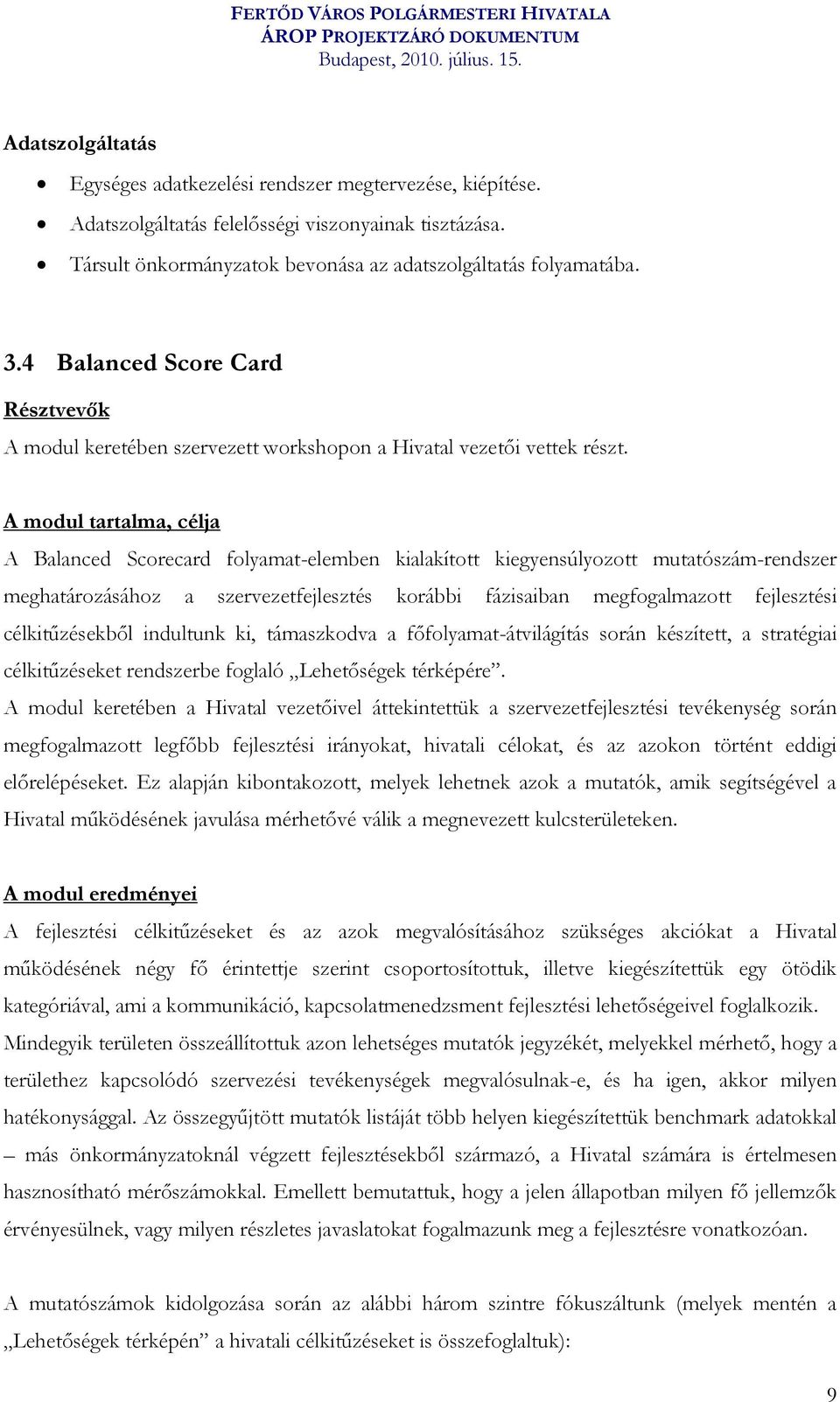 A modul tartalma, célja A Balanced Scorecard folyamat-elemben kialakított kiegyensúlyozott mutatószám-rendszer meghatározásához a szervezetfejlesztés korábbi fázisaiban megfogalmazott fejlesztési