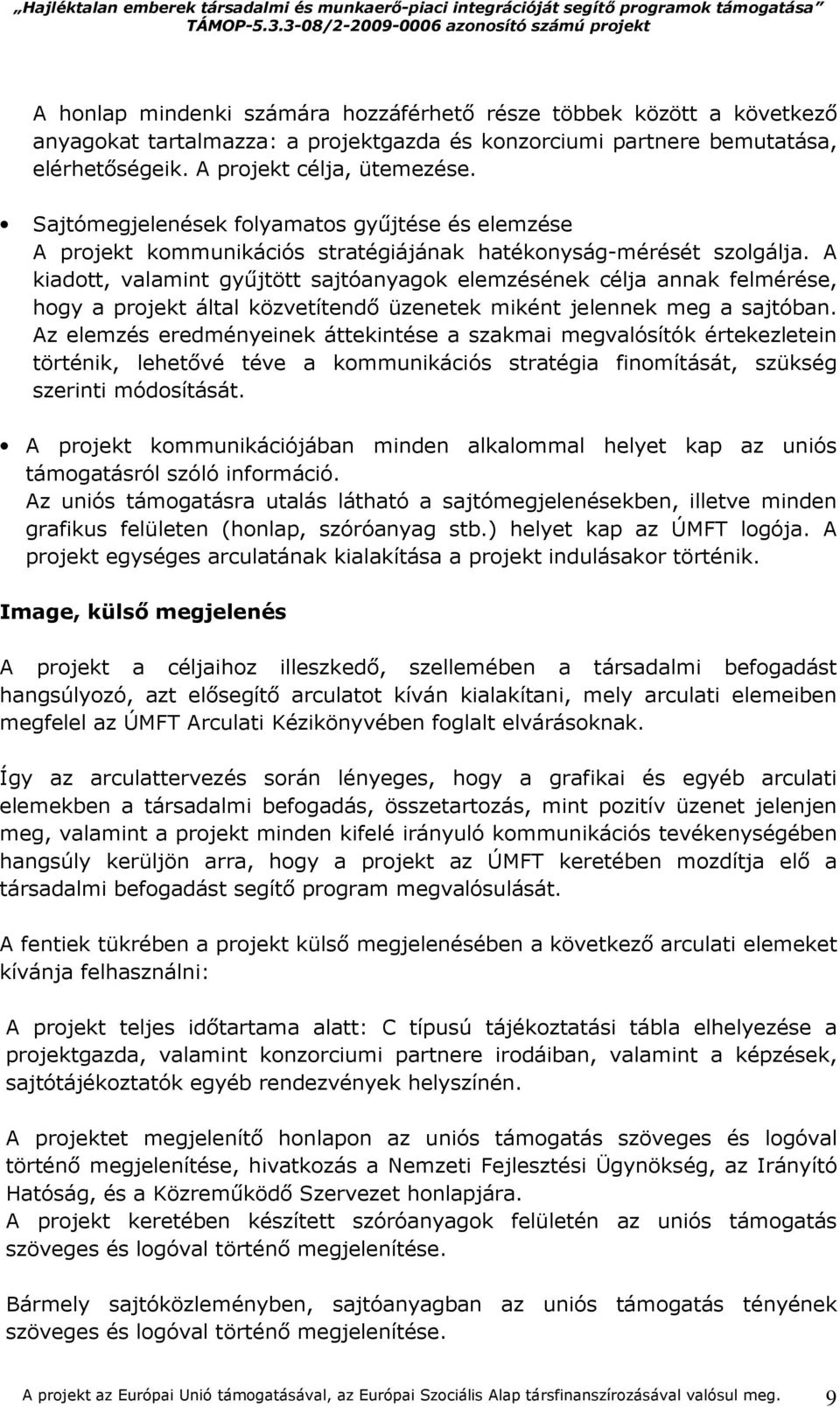 A kiadott, valamint győjtött sajtóanyagok elemzésének célja annak felmérése, hogy a projekt által közvetítendı üzenetek miként jelennek meg a sajtóban.