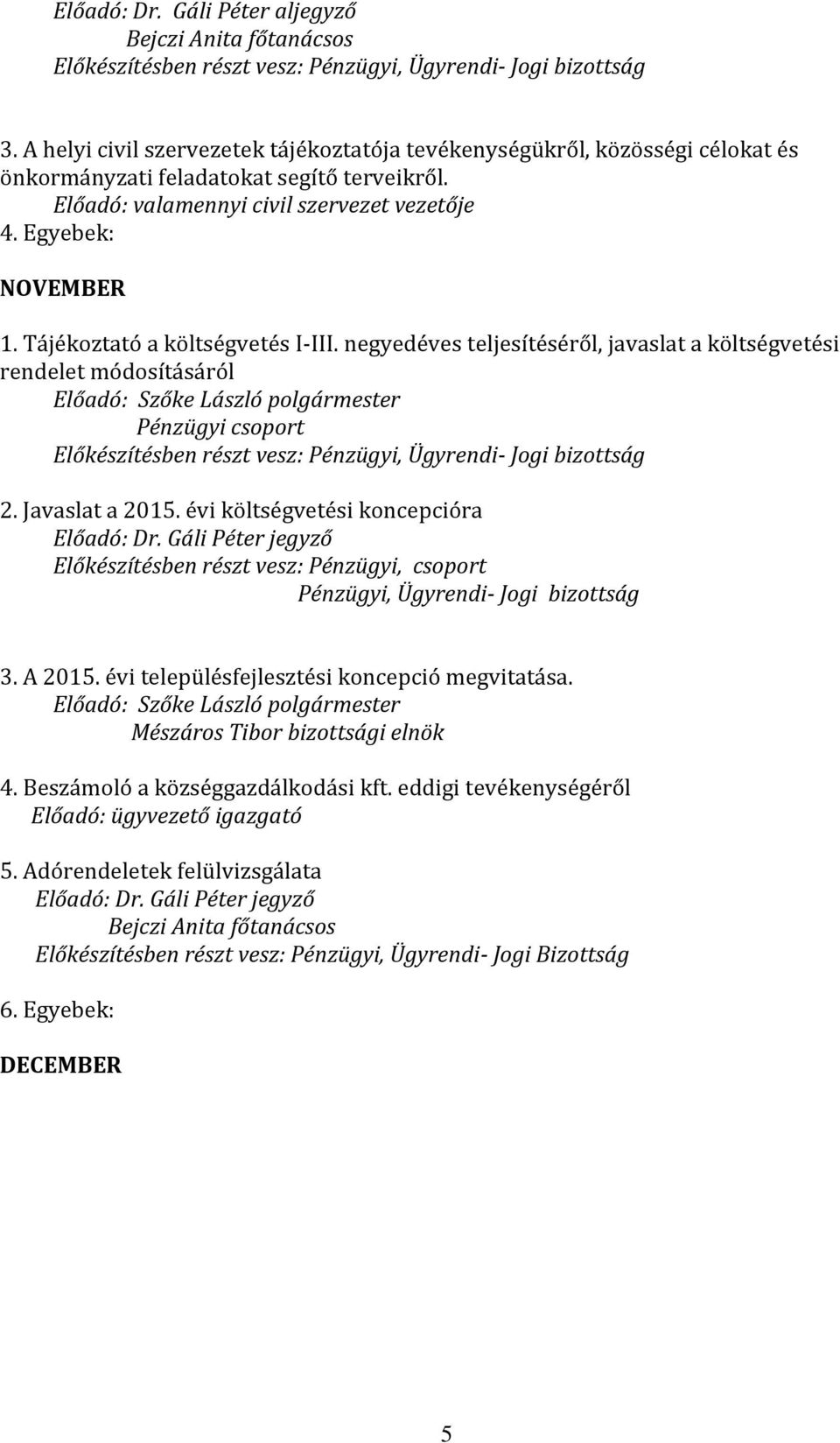 negyedéves teljesítéséről, javaslat a költségvetési rendelet módosításáról Pénzügyi csoport 2. Javaslat a 2015.