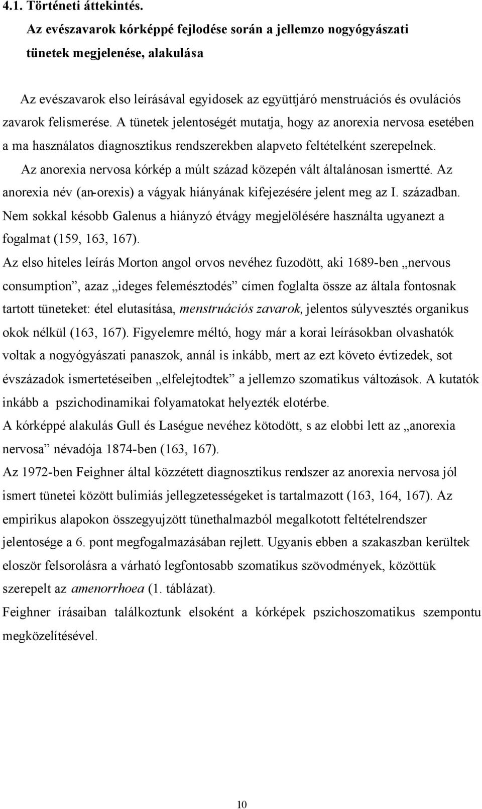 A tünetek jelentoségét mutatja, hogy az anorexia nervosa esetében a ma használatos diagnosztikus rendszerekben alapveto feltételként szerepelnek.