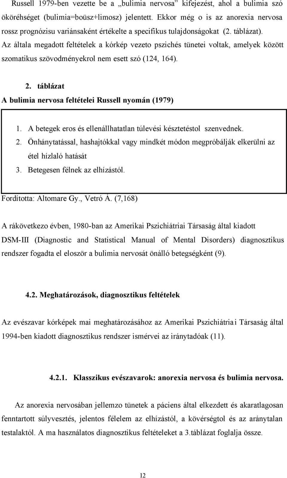 Az általa megadott feltételek a kórkép vezeto pszichés tünetei voltak, amelyek között szomatikus szövodményekrol nem esett szó (124, 164). 2.
