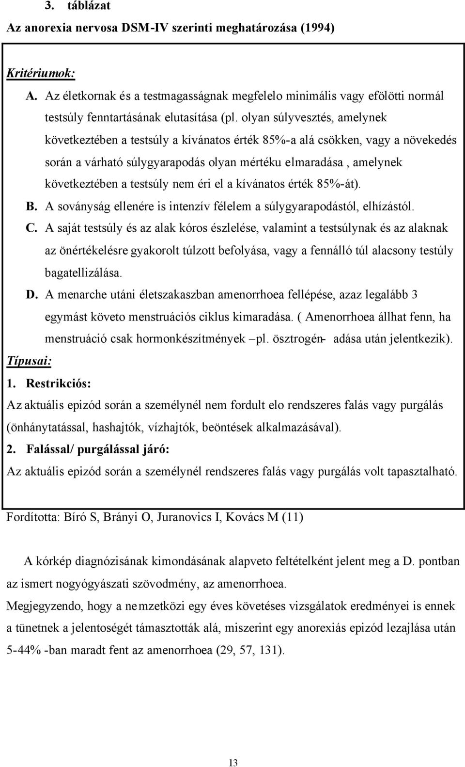 olyan súlyvesztés, amelynek következtében a testsúly a kívánatos érték 85%-a alá csökken, vagy a növekedés során a várható súlygyarapodás olyan mértéku elmaradása, amelynek következtében a testsúly