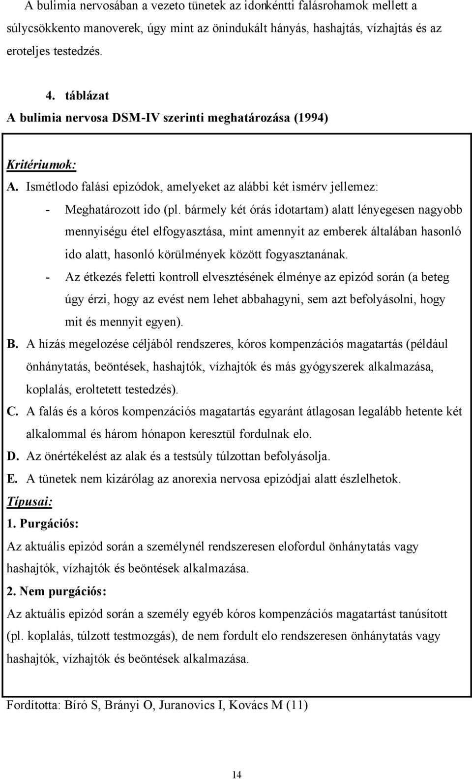 bármely két órás idotartam) alatt lényegesen nagyobb mennyiségu étel elfogyasztása, mint amennyit az emberek általában hasonló ido alatt, hasonló körülmények között fogyasztanának.