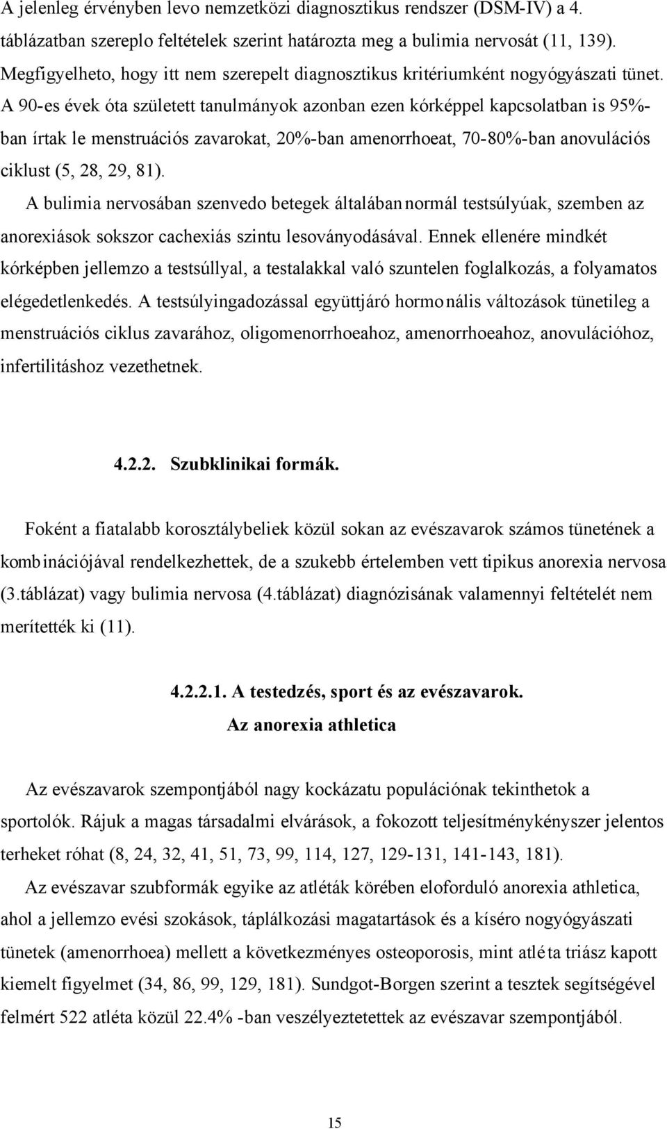 A 90-es évek óta született tanulmányok azonban ezen kórképpel kapcsolatban is 95%- ban írtak le menstruációs zavarokat, 20%-ban amenorrhoeat, 70-80%-ban anovulációs ciklust (5, 28, 29, 81).
