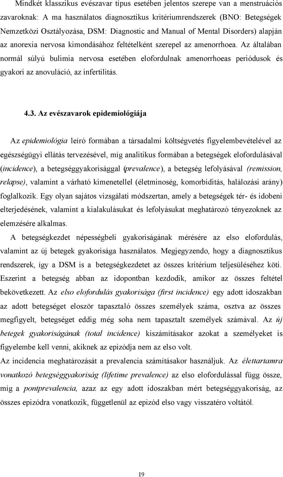 Az általában normál súlyú bulimia nervosa esetében elofordulnak amenorrhoeas periódusok és gyakori az anovuláció, az infertilitás. 4.3.