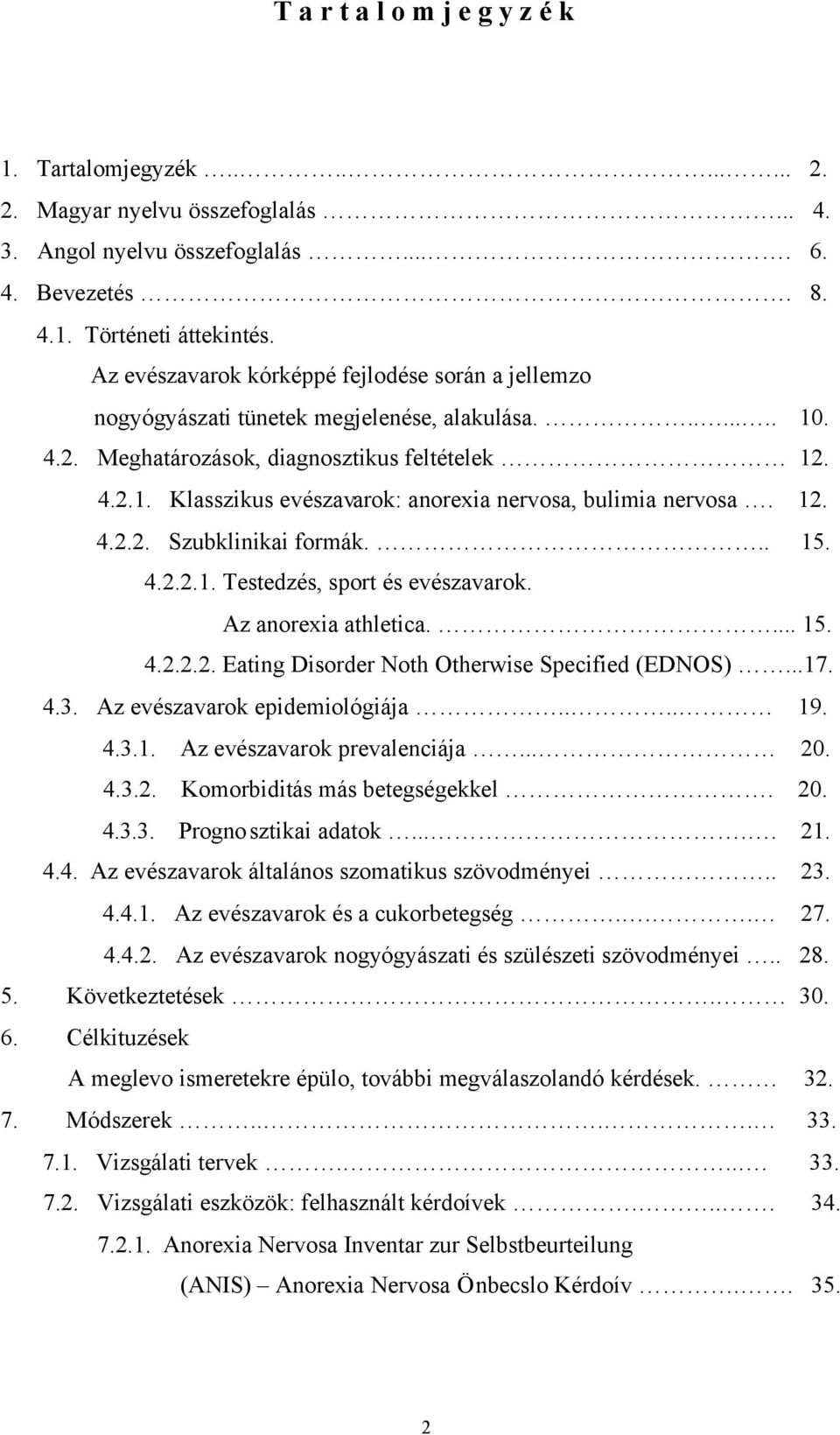 12. 4.2.2. Szubklinikai formák... 15. 4.2.2.1. Testedzés, sport és evészavarok. Az anorexia athletica.... 15. 4.2.2.2. Eating Disorder Noth Otherwise Specified (EDNOS)...17. 4.3.