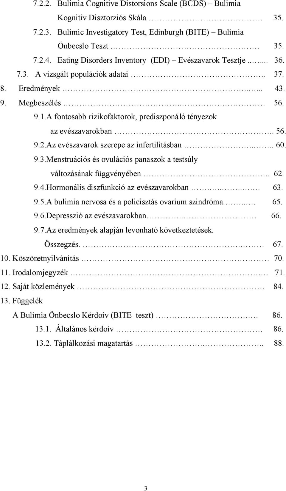 A fontosabb rizikofaktorok, prediszponáló tényezok az evészavarokban.. 56. 9.2.Az evészavarok szerepe az infertilitásban.... 60. 9.3.