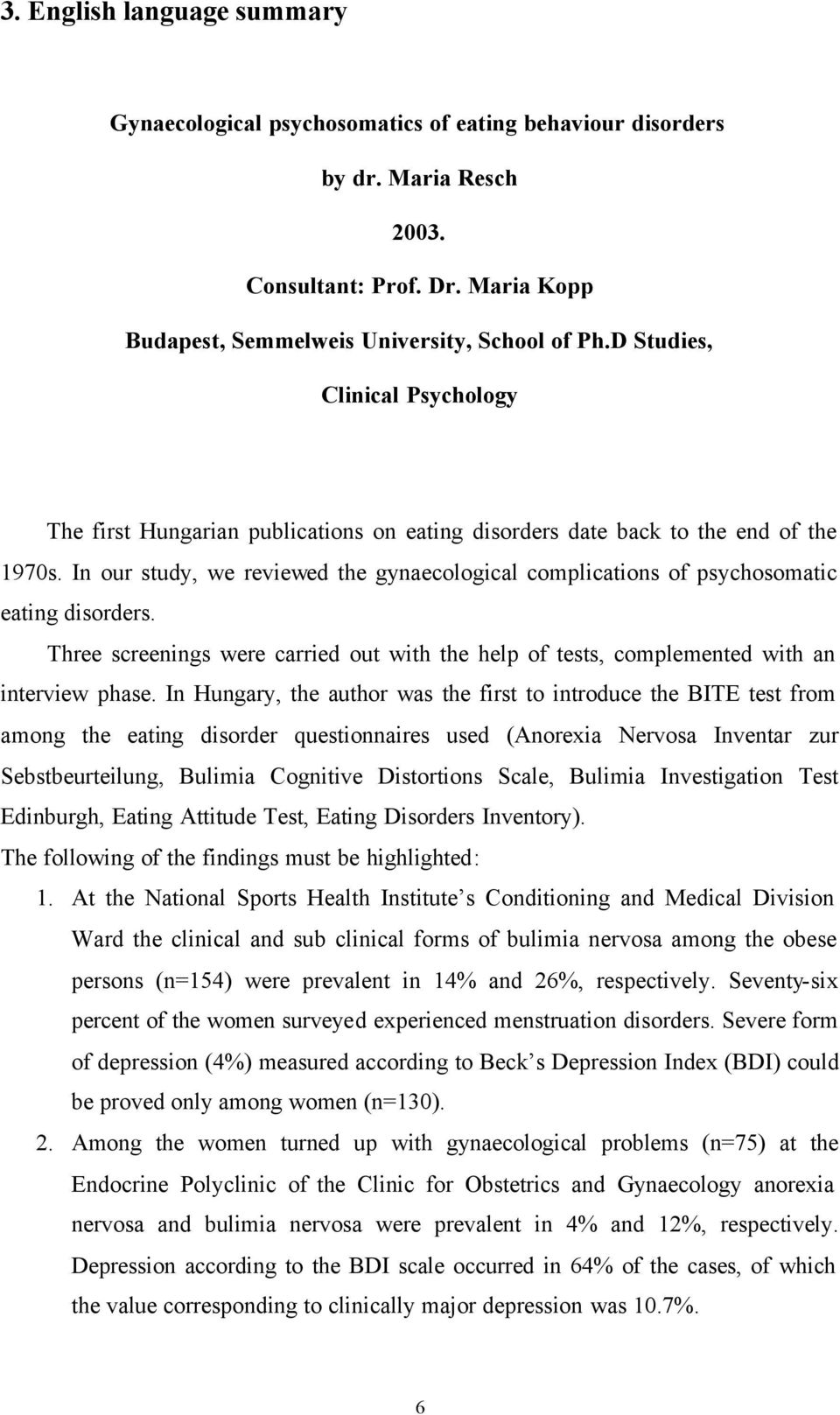In our study, we reviewed the gynaecological complications of psychosomatic eating disorders. Three screenings were carried out with the help of tests, complemented with an interview phase.