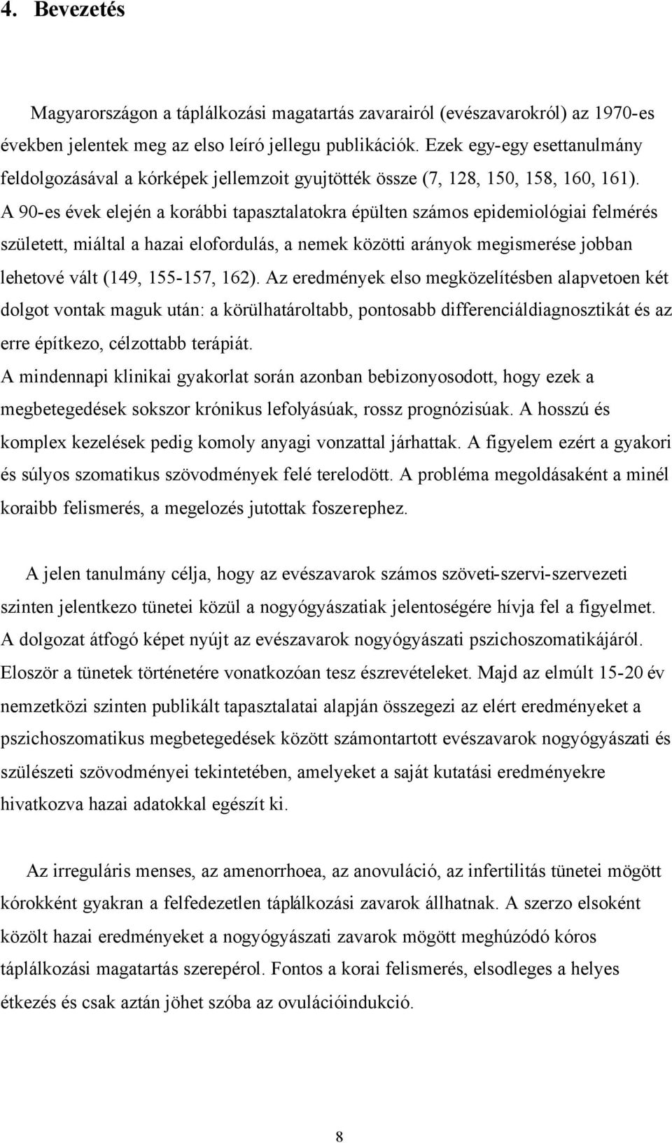 A 90-es évek elején a korábbi tapasztalatokra épülten számos epidemiológiai felmérés született, miáltal a hazai elofordulás, a nemek közötti arányok megismerése jobban lehetové vált (149, 155-157,