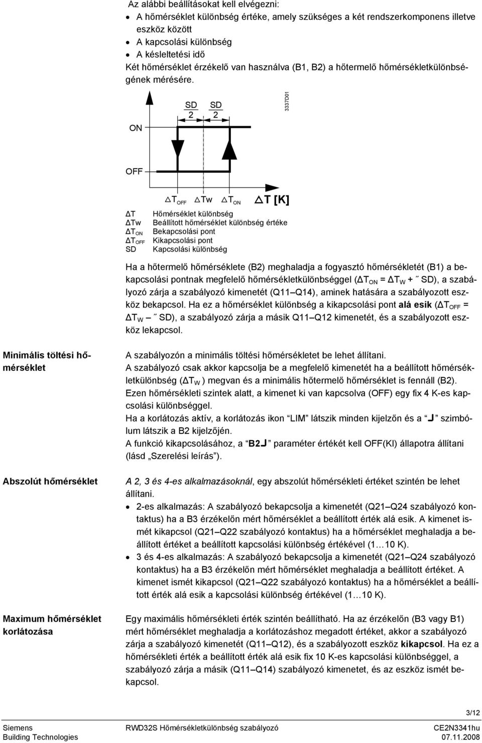 ON SD 2 SD 2 3337D01 OFF ΔT ΔTw ΔT ON ΔT SD OFF T OFF Tw T ON T [K] Hőmérséklet különbség Beállított hőmérséklet különbség értéke Bekapcsolási pont Kikapcsolási pont Kapcsolási különbség Ha a